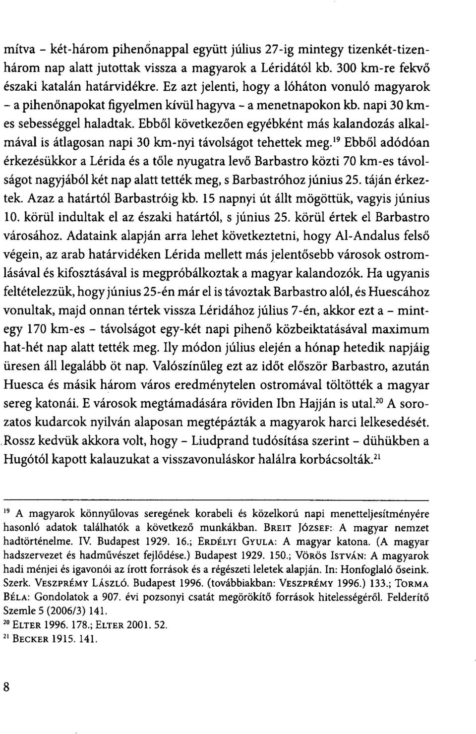 Ebből következően egyébként más kalandozás alkalmával is átlagosan napi 30 km-nyi távolságot tehettek meg.