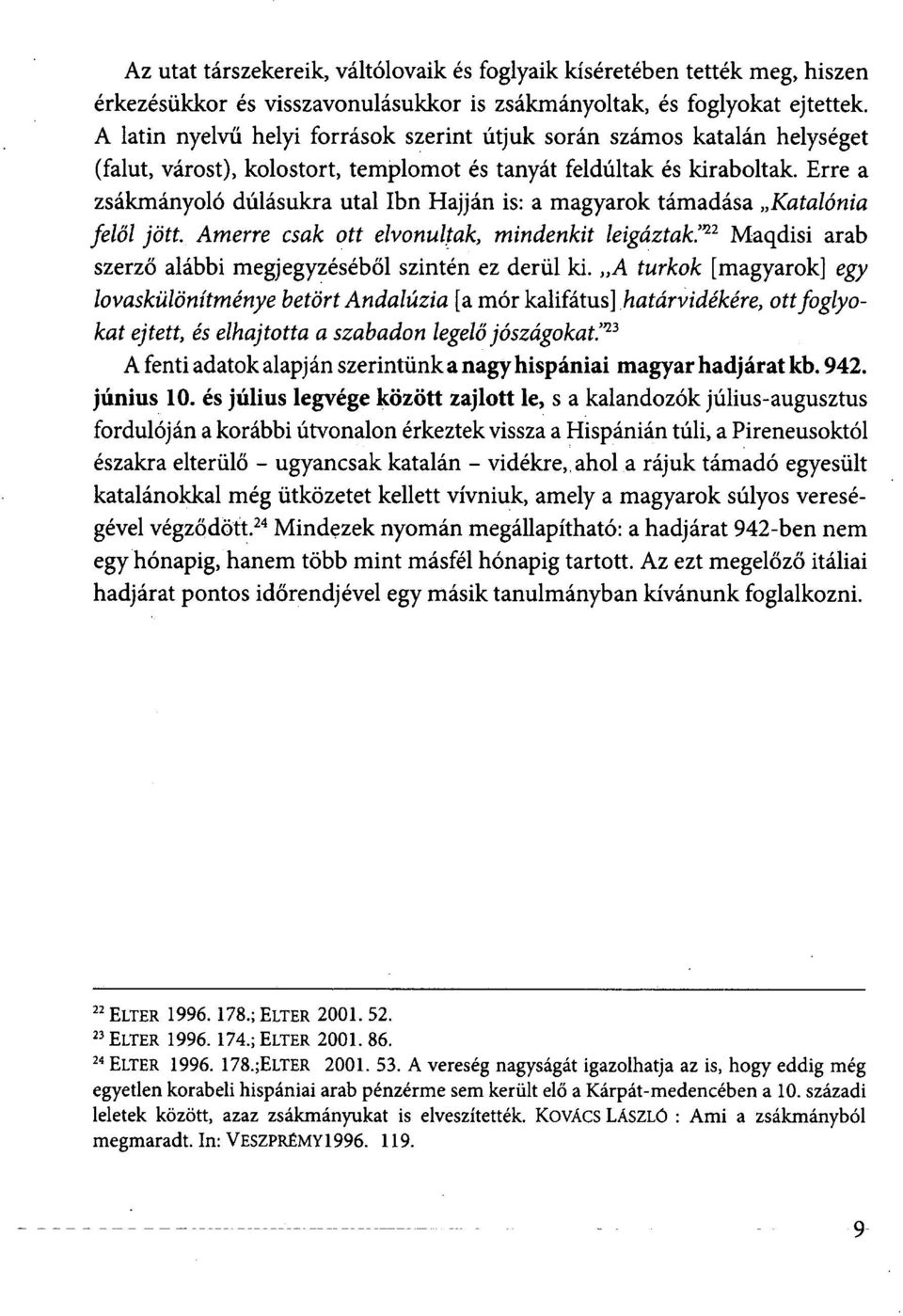 Erre a zsákmányoló dúlásukra utal Ibn Hajján is: a magyarok támadása Katalónia felől jött. Amerre csak ott elvonultak, mindenkit leigáztak.