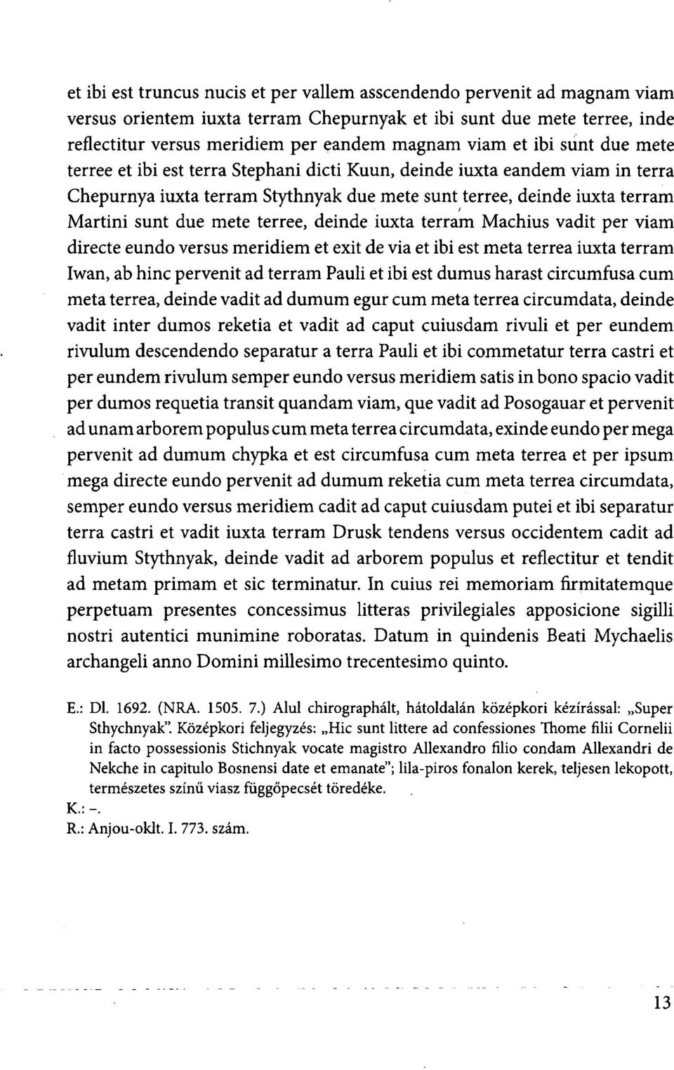 terree, deinde iuxta terram Machius vadit per viam directe eundo versus meridiem et exit de via et ibi est meta terrea iuxta terram Iwan, ab hinc pervenit ad terram Pauli et ibi est dumus harast