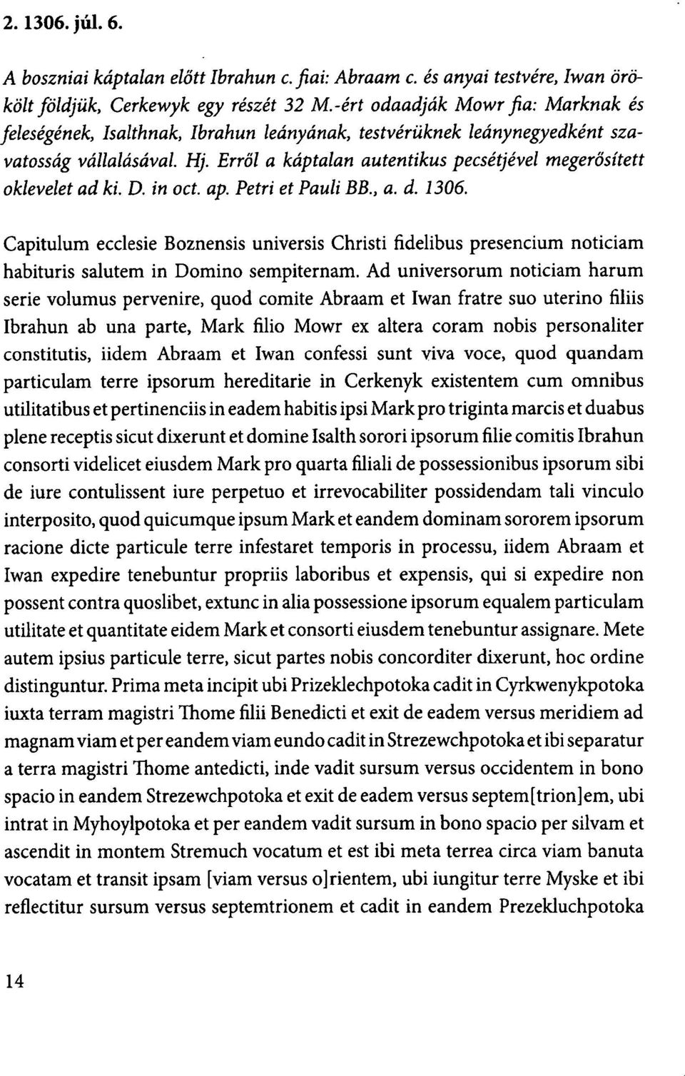 Erről a káptalan autentikus pecsétjével megerősített oklevelet ad ki. D. in oct. ap. Petri et Pauli BB., a. d. 1306.