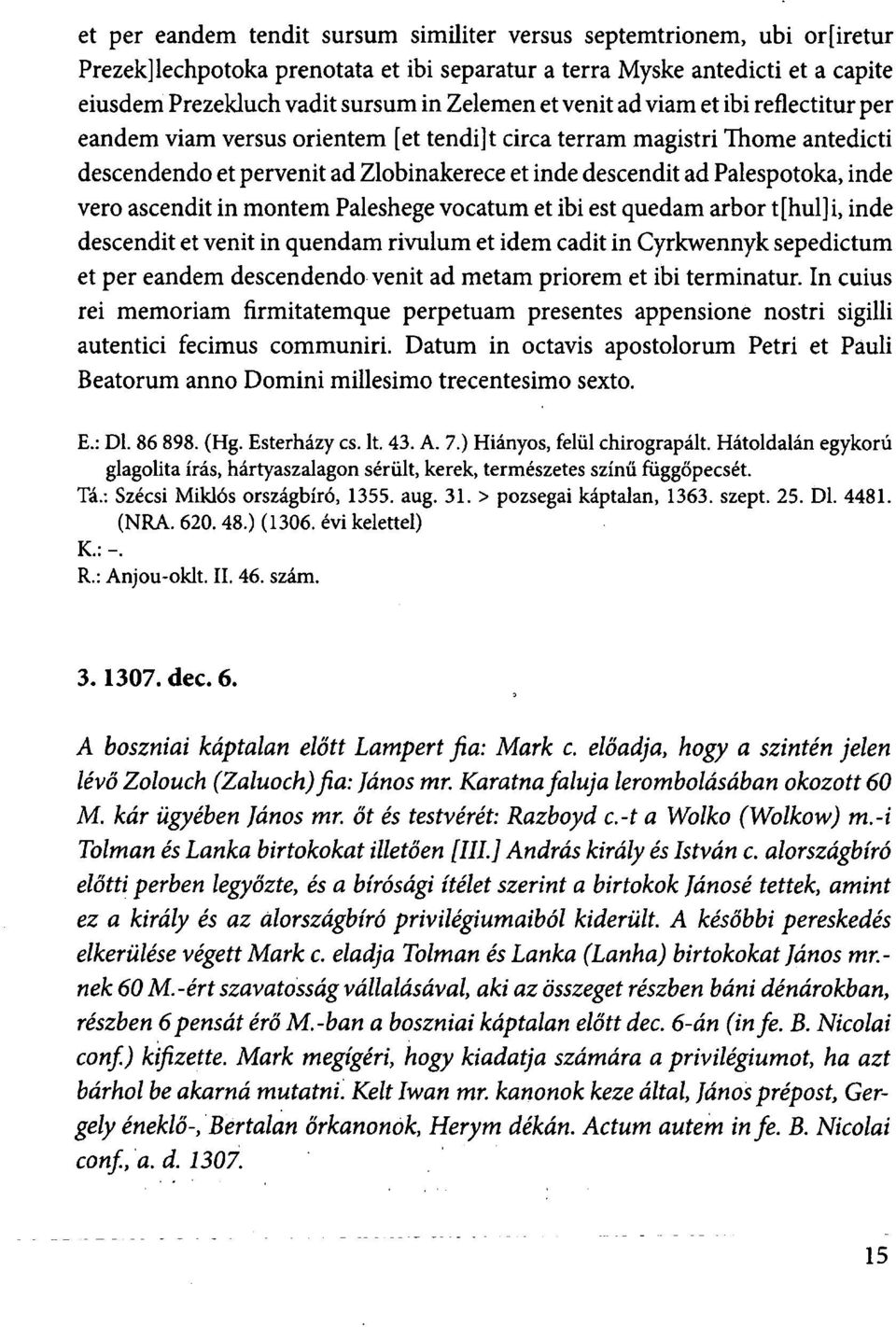 vero ascendit in montem Paleshege vocatum et ibi est quedam arbor t[hul]i, inde descendit et venit in quendam rivulum et idem cadit in Cyrkwennyk sepedictum et per eandem descendendo venit ad metam