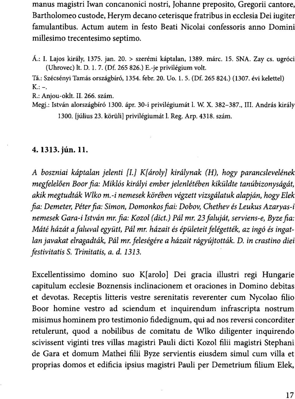 (Df. 265 826.) E.-je privilégium volt. Tá.: Szécsényi Tamás országbíró, 1354. febr. 20. Uo. 1. 5. (Df. 265 824.) (1307. évi kelettel) K.:-. R.: Anjou-okit. II. 266. szám. Megj.