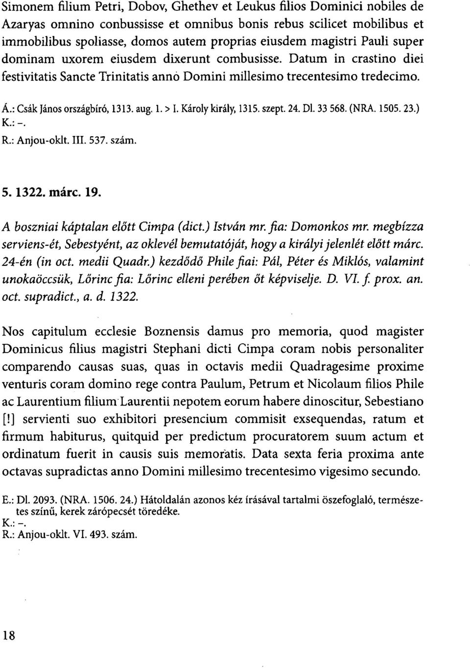 aug. 1. > I. Károly király, 1315. szept. 24. Dl. 33 568. (NRA. 1505. 23.) K.:-. R.: Anjou-okit. III. 537. szám. 5.1322. márc. 19. A boszniai káptalan előtt Cimpa (dict.) István mr. fia: Domonkos mr.