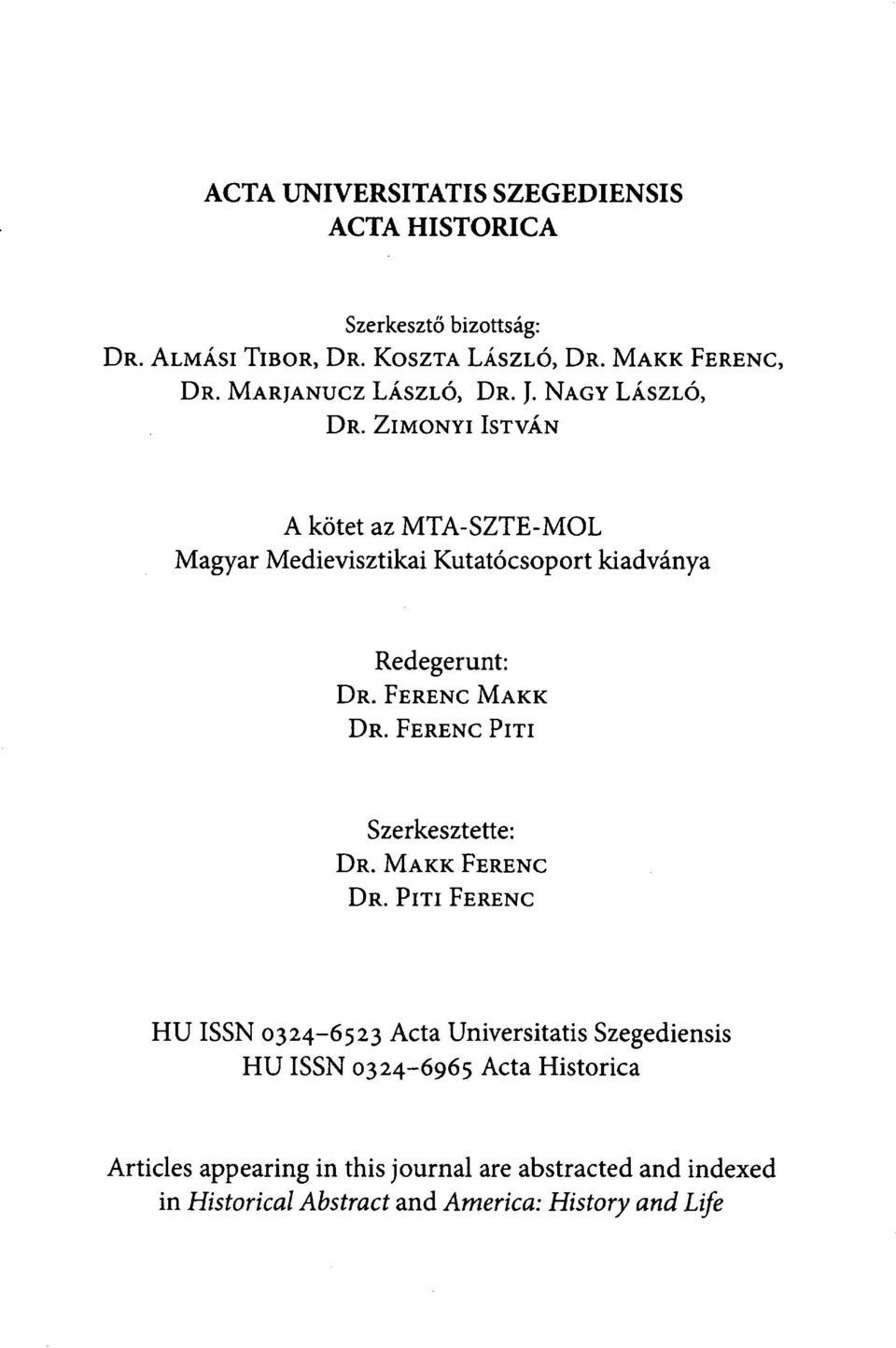 ZIMONYI ISTVÁN A kötet az MTA-SZTE-MOL Magyar Medievisztikai Kutatócsoport kiadványa Redegerunt: DR. FERENC MAKK DR.