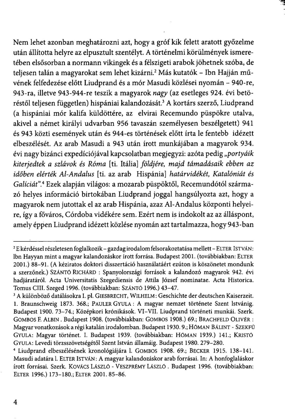 2 Más kutatók - Ibn Hajján művének felfedezése előtt Liudprand és a mór Masudi közlései nyomán - 940-re, 943-ra, illetve 943-944-re teszik a magyarok nagy (az esetleges 924.