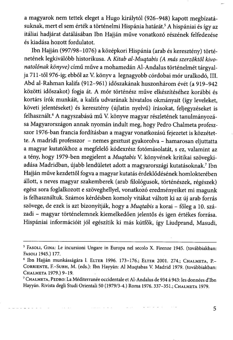 Ibn Hajján (997/98-1076) a középkori Hispánia (arab és keresztény) történetének legkiválóbb historikusa.