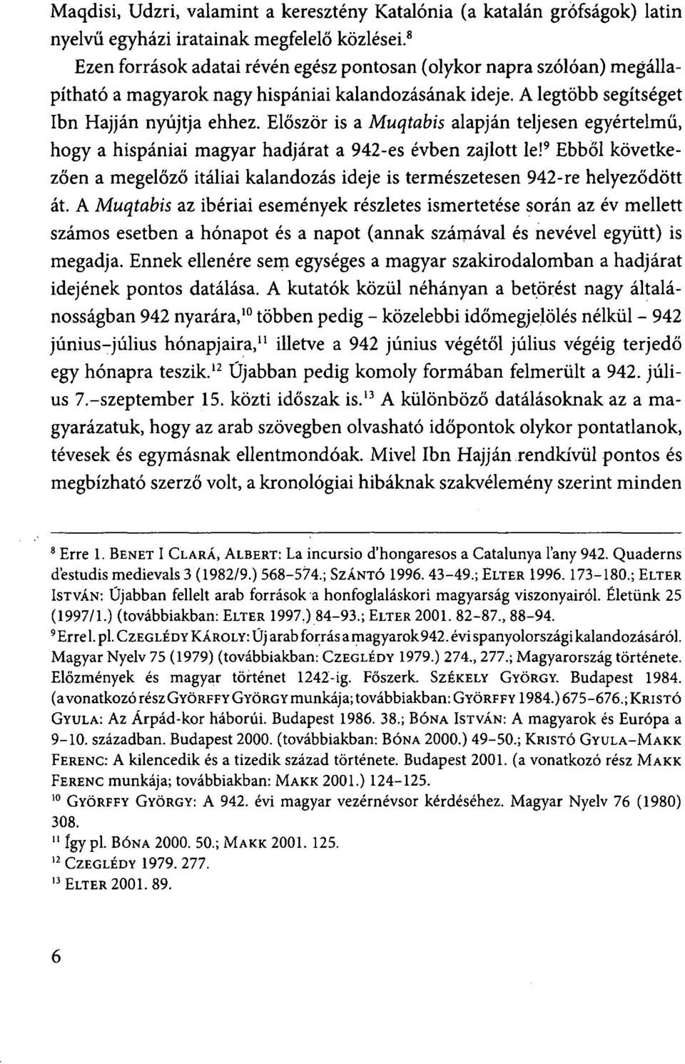 Először is a Muqtabis alapján teljesen egyértelmű, hogy a hispániai magyar hadjárat a 942-es évben zajlott le!