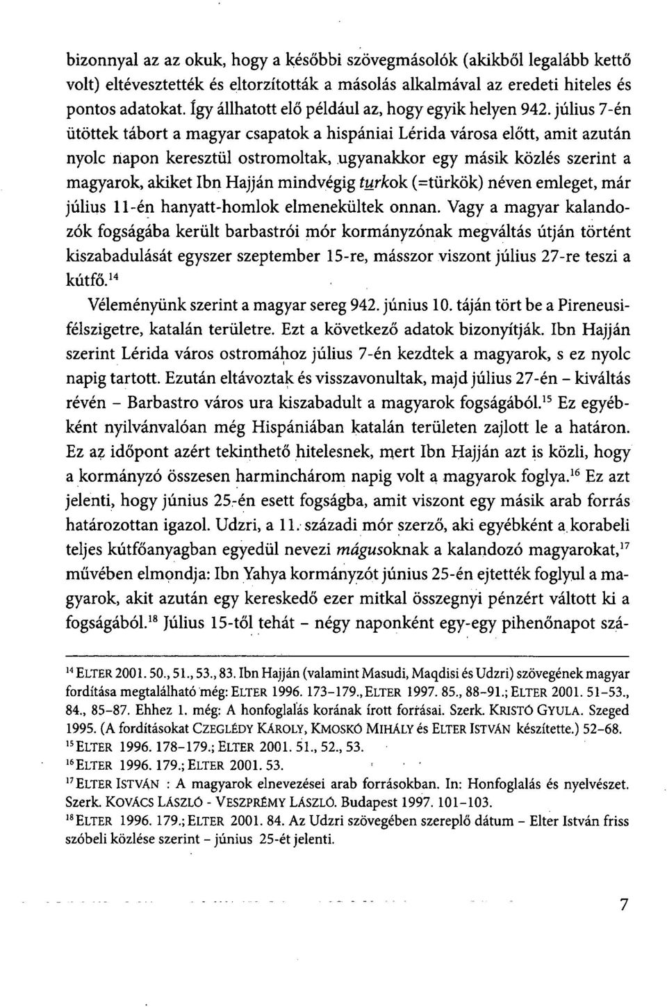 július 7-én ütöttek tábort a magyar csapatok a hispániai Lérida városa előtt, amit azután nyolc napon keresztül ostromoltak, ugyanakkor egy másik közlés szerint a magyarok, akiket Ibn Hajján