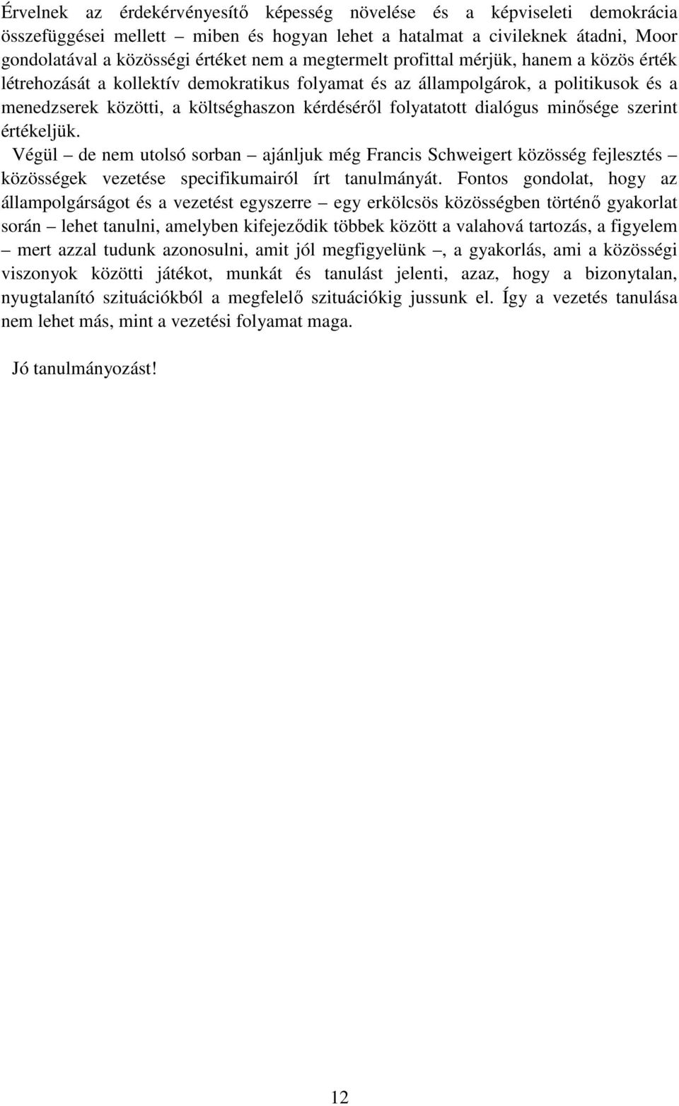 dialógus minısége szerint értékeljük. Végül de nem utolsó sorban ajánljuk még Francis Schweigert közösség fejlesztés közösségek vezetése specifikumairól írt tanulmányát.