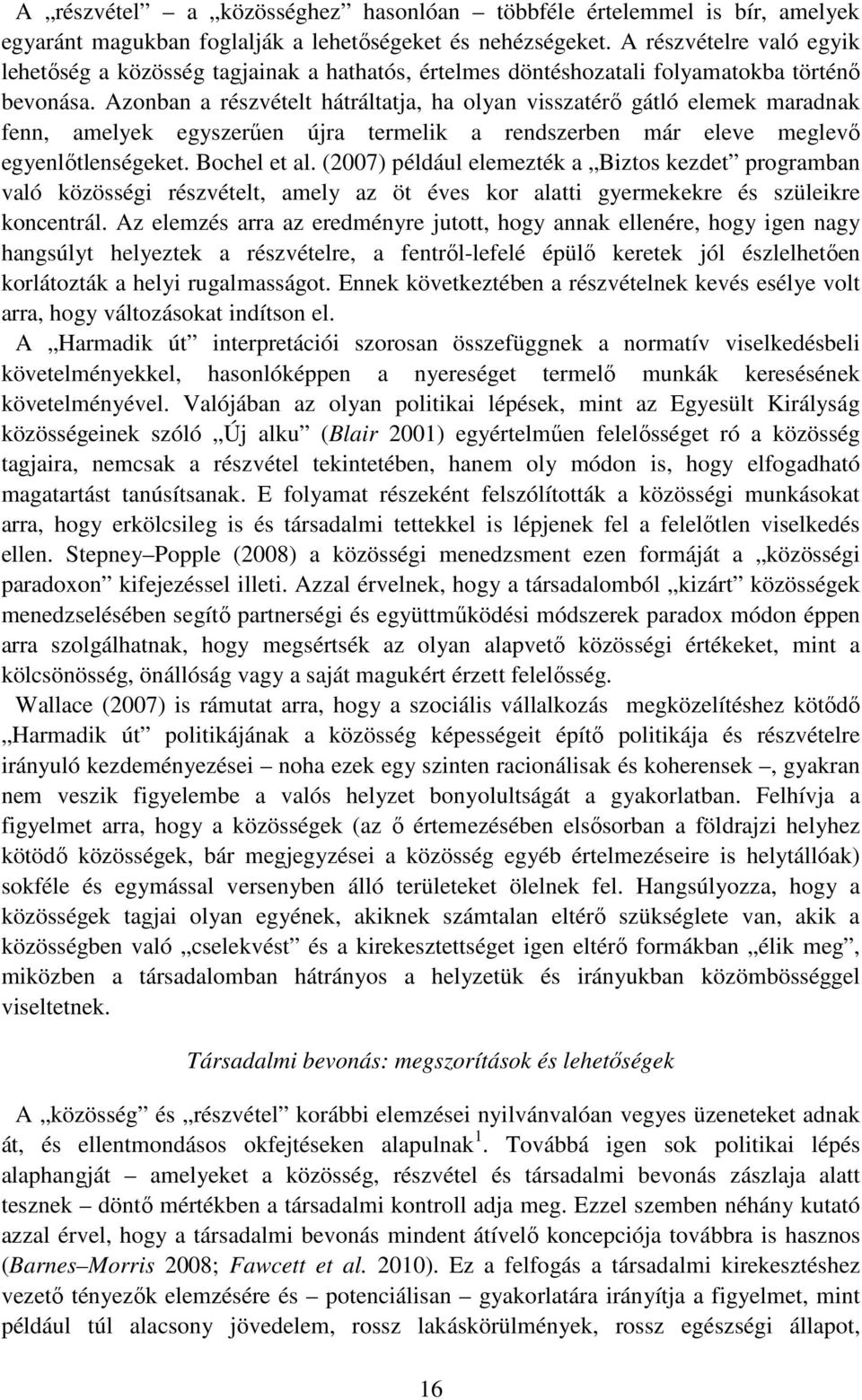 Azonban a részvételt hátráltatja, ha olyan visszatérı gátló elemek maradnak fenn, amelyek egyszerően újra termelik a rendszerben már eleve meglevı egyenlıtlenségeket. Bochel et al.