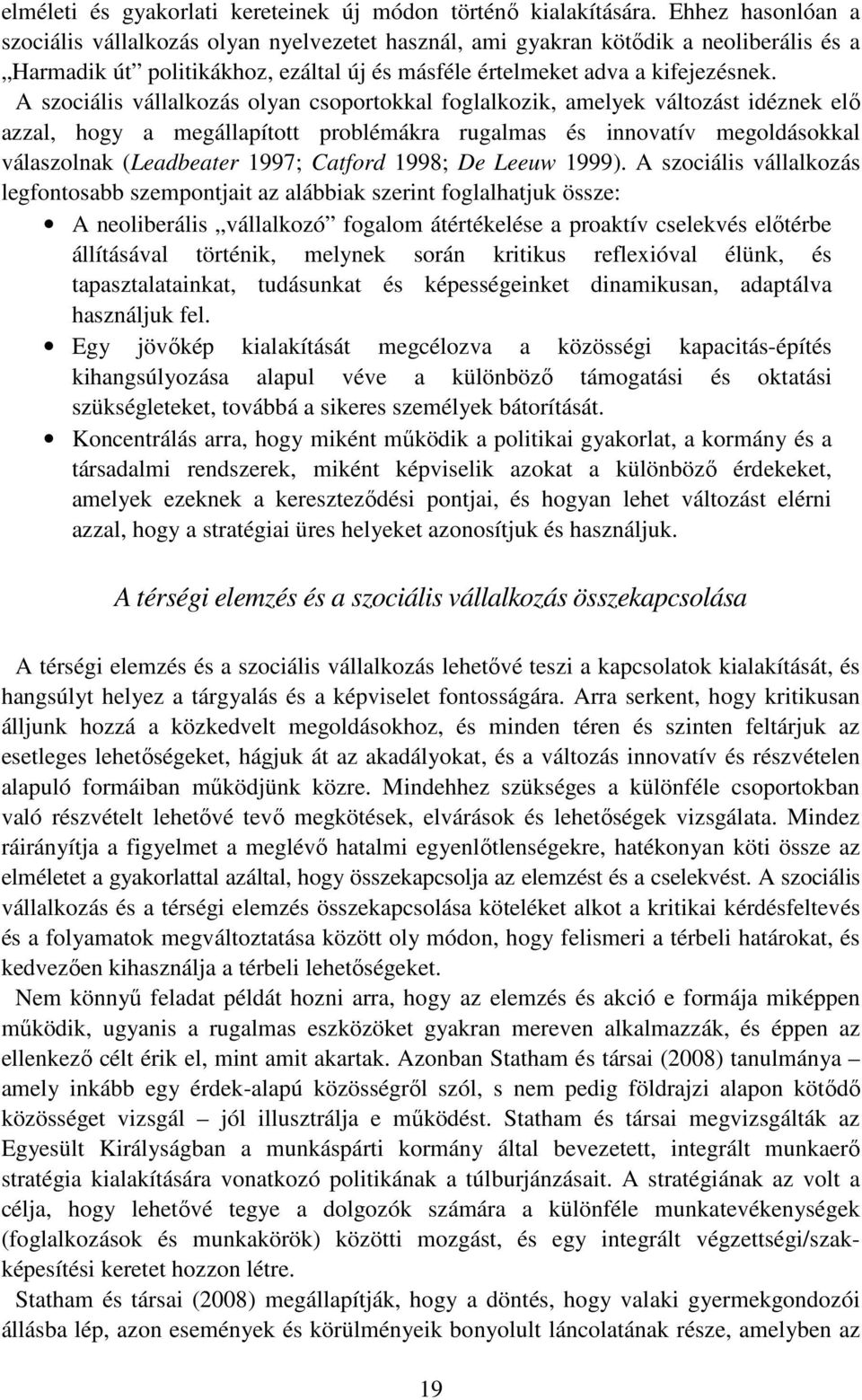 A szociális vállalkozás olyan csoportokkal foglalkozik, amelyek változást idéznek elı azzal, hogy a megállapított problémákra rugalmas és innovatív megoldásokkal válaszolnak (Leadbeater 1997; Catford