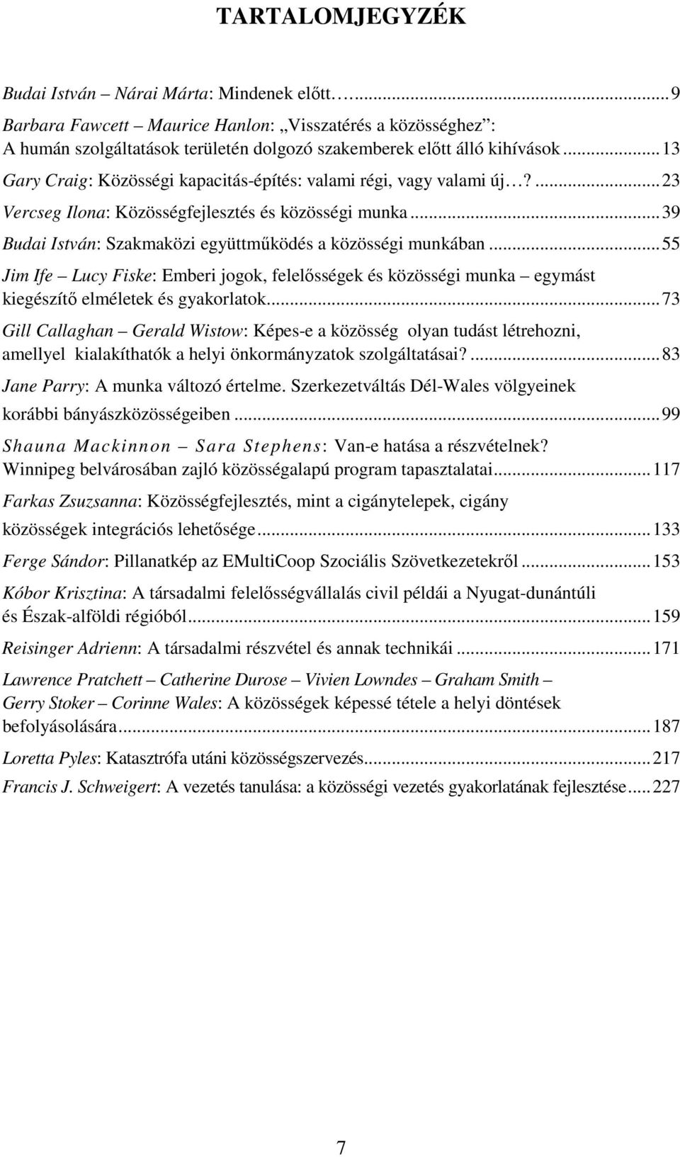 ..55 Jim Ife Lucy Fiske: Emberi jogok, felelısségek és közösségi munka egymást kiegészítı elméletek és gyakorlatok.