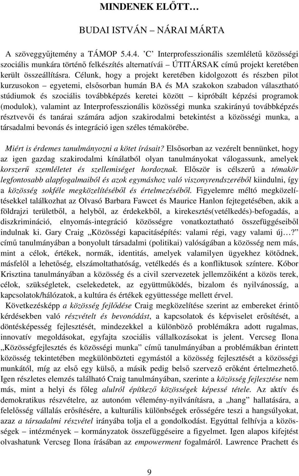 Célunk, hogy a projekt keretében kidolgozott és részben pilot kurzusokon egyetemi, elsısorban humán BA és MA szakokon szabadon választható stúdiumok és szociális továbbképzés keretei között kipróbált