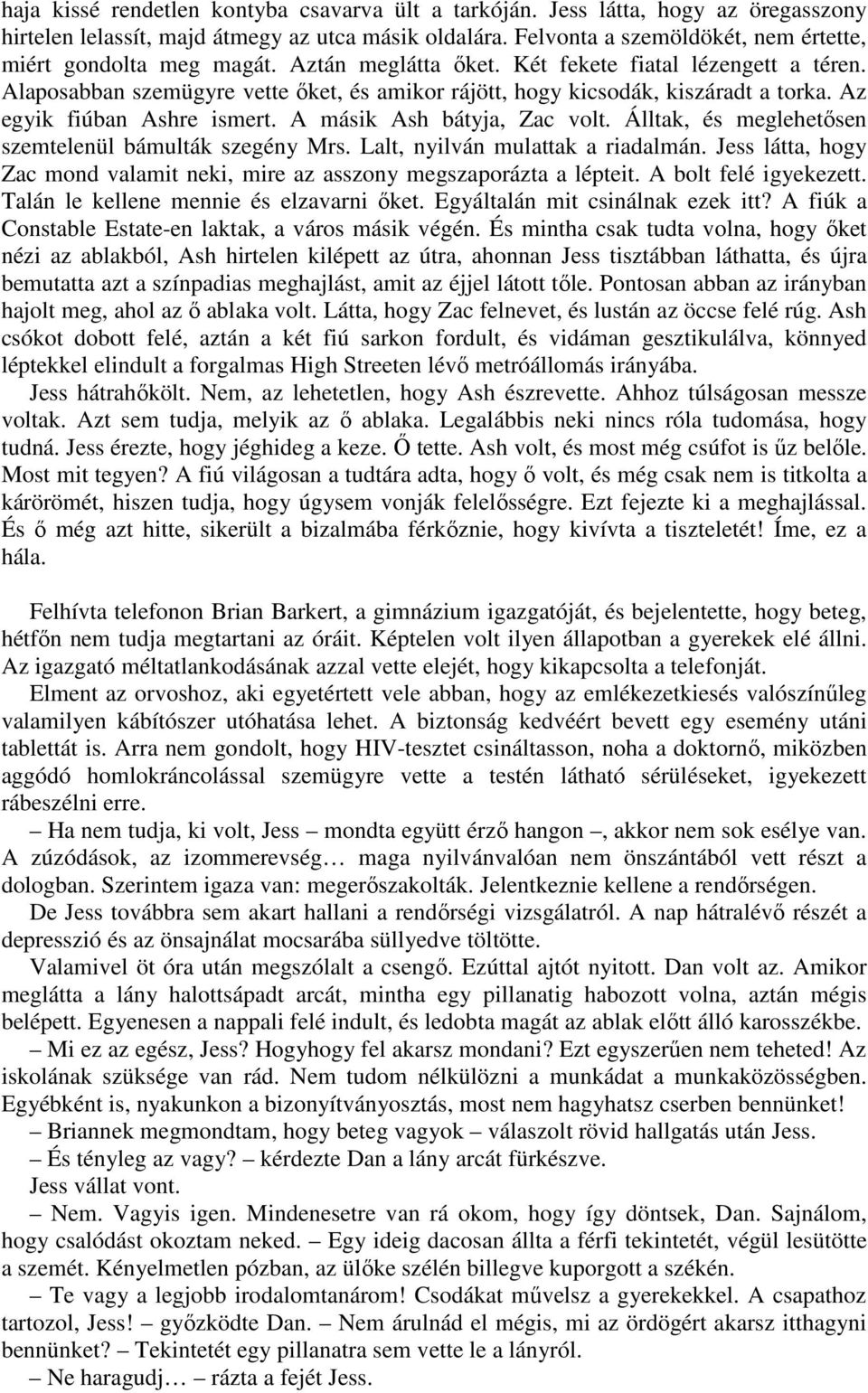 Alaposabban szemügyre vette őket, és amikor rájött, hogy kicsodák, kiszáradt a torka. Az egyik fiúban Ashre ismert. A másik Ash bátyja, Zac volt.