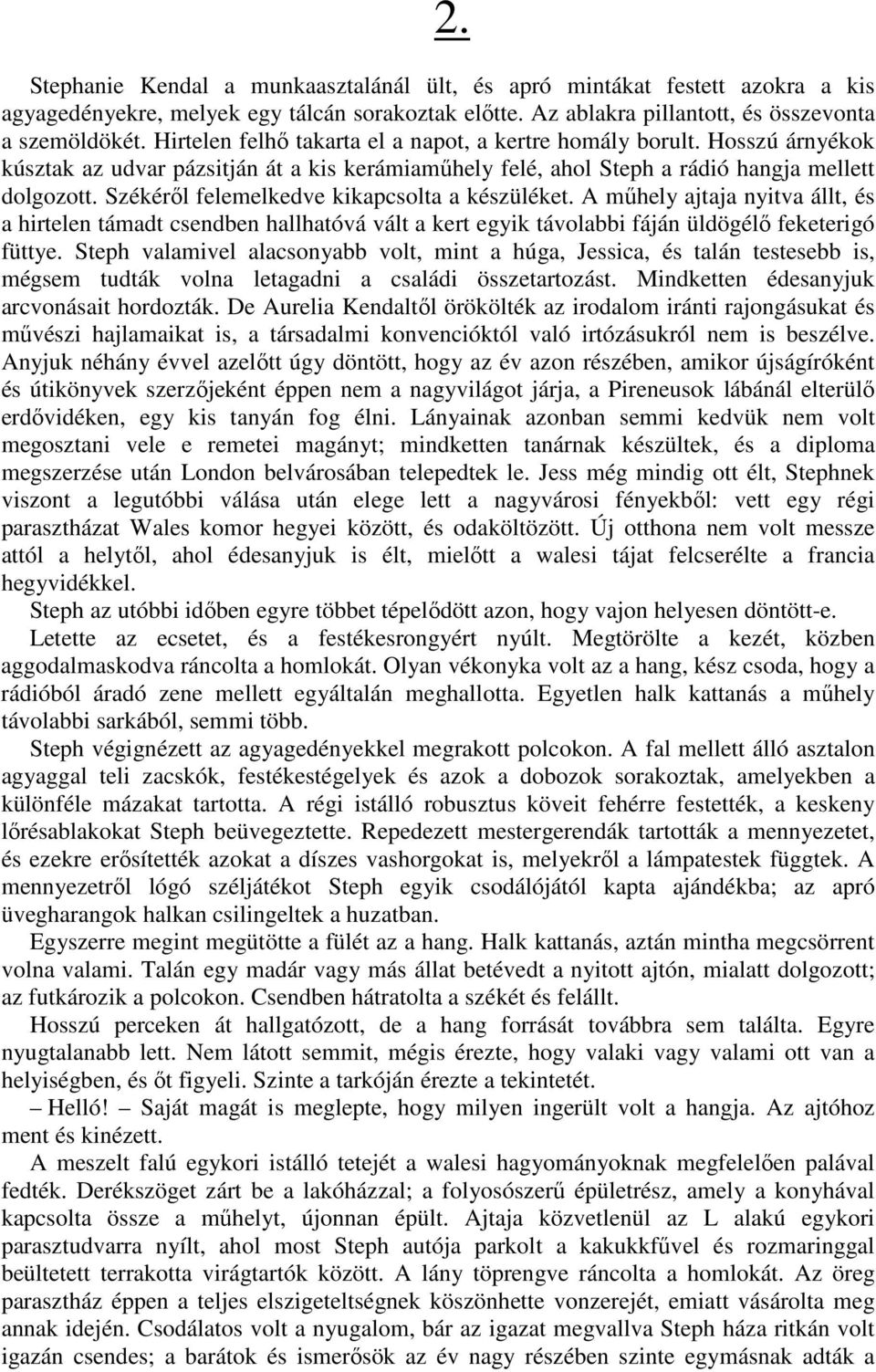 Székéről felemelkedve kikapcsolta a készüléket. A műhely ajtaja nyitva állt, és a hirtelen támadt csendben hallhatóvá vált a kert egyik távolabbi fáján üldögélő feketerigó füttye.