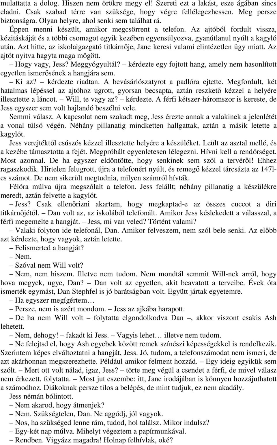 Az ajtóból fordult vissza, kézitáskáját és a többi csomagot egyik kezében egyensúlyozva, gyanútlanul nyúlt a kagyló után.