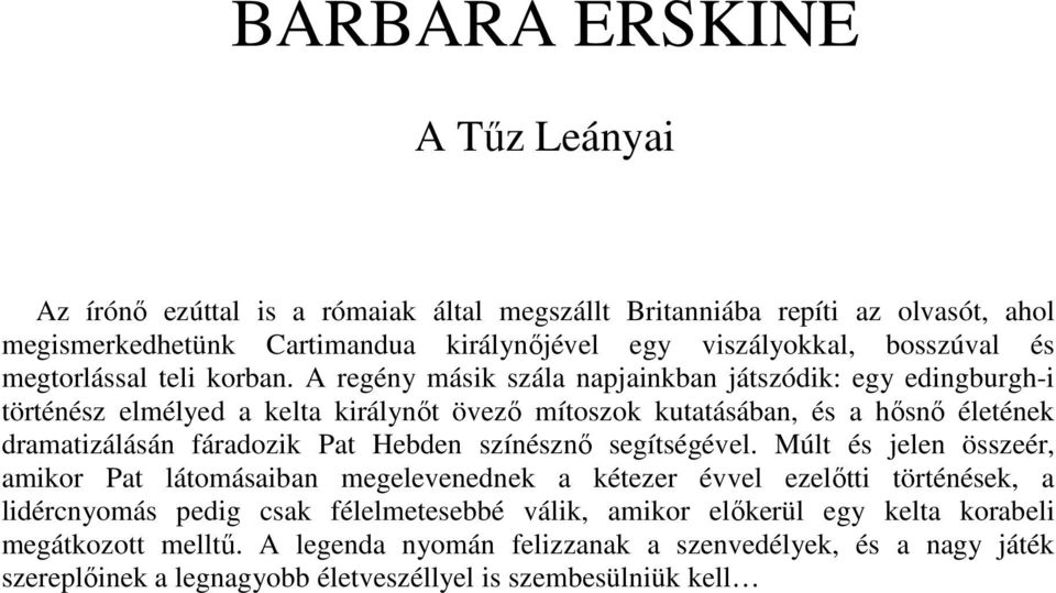 A regény másik szála napjainkban játszódik: egy edingburgh-i történész elmélyed a kelta királynőt övező mítoszok kutatásában, és a hősnő életének dramatizálásán fáradozik Pat Hebden