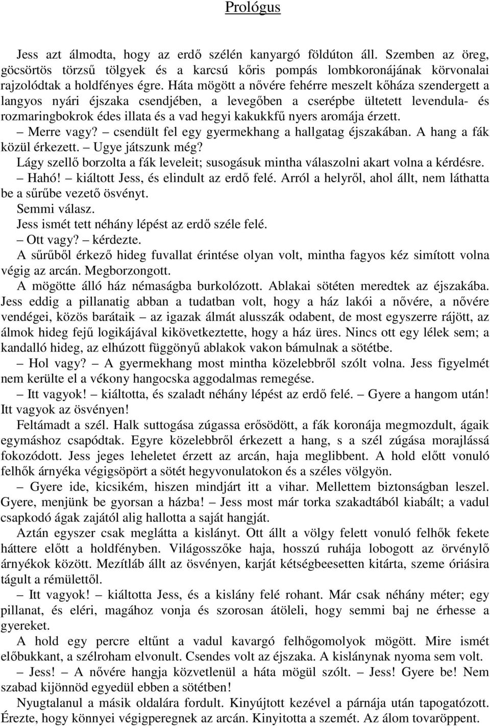 aromája érzett. Merre vagy? csendült fel egy gyermekhang a hallgatag éjszakában. A hang a fák közül érkezett. Ugye játszunk még?