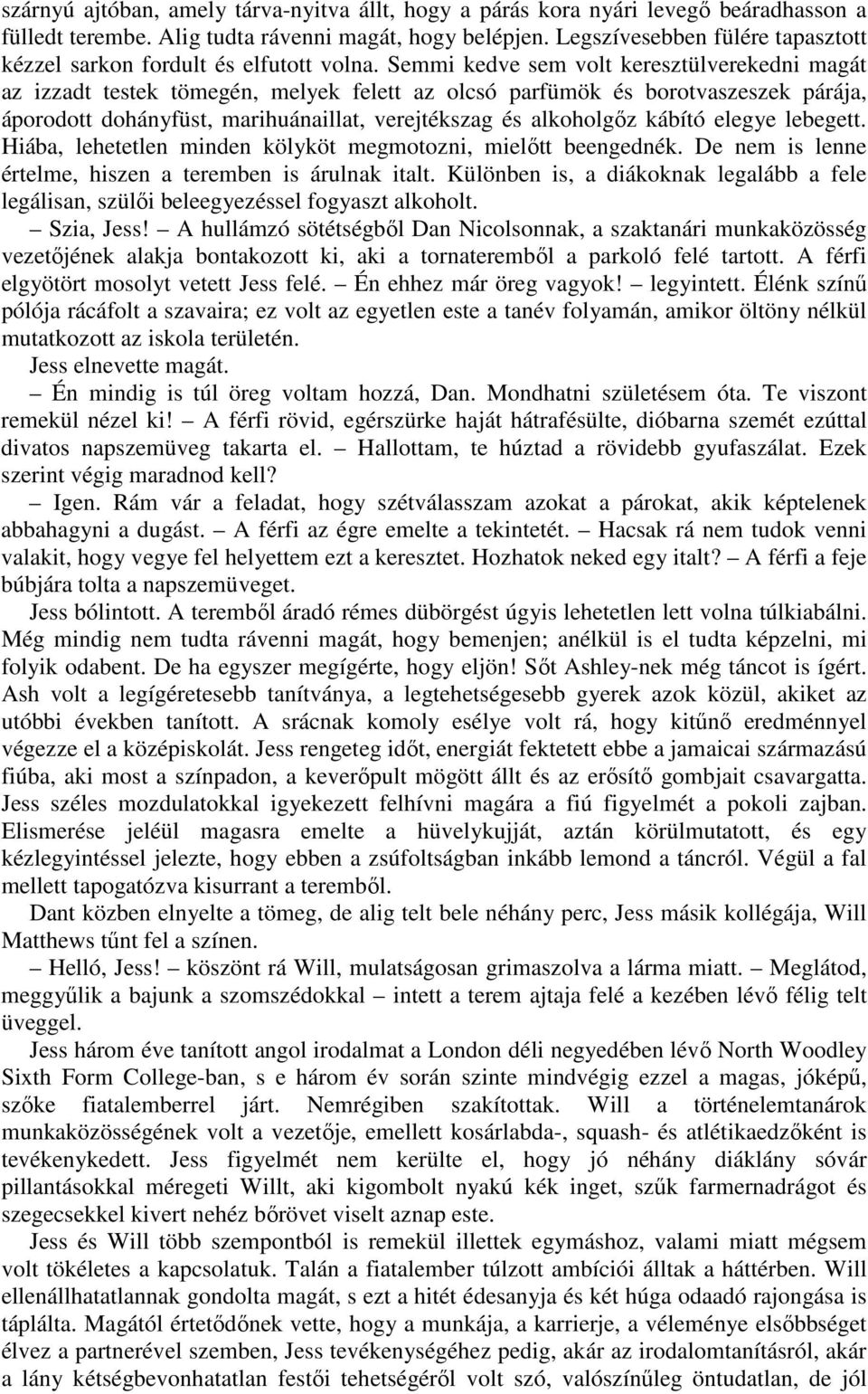 Semmi kedve sem volt keresztülverekedni magát az izzadt testek tömegén, melyek felett az olcsó parfümök és borotvaszeszek párája, áporodott dohányfüst, marihuánaillat, verejtékszag és alkoholgőz