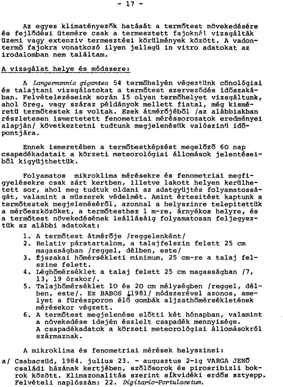 A vizsgálat helye és módszere: A Langermannia gigcmtea 54 termőhelyén végeztünk cönológiai és talajtani vizsgálatokat a termőtest szerveződés időszakában.