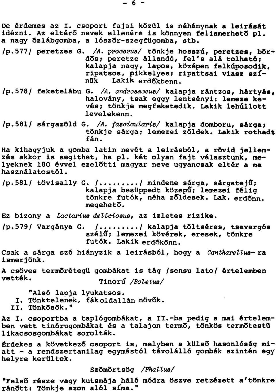 578/ feketelábu G. /A. androaaaeua/ kalapja rántzos, hártyás«halovány, tsak eggy lentsényis lemeze kevés; tönkje megfeketedik. Lakik lehullott levelekenn. /p.581/ sárgazöld G. /A. faacicularie/ kalapja domború, sárga; tönkje sárga; lemezei zöldek.