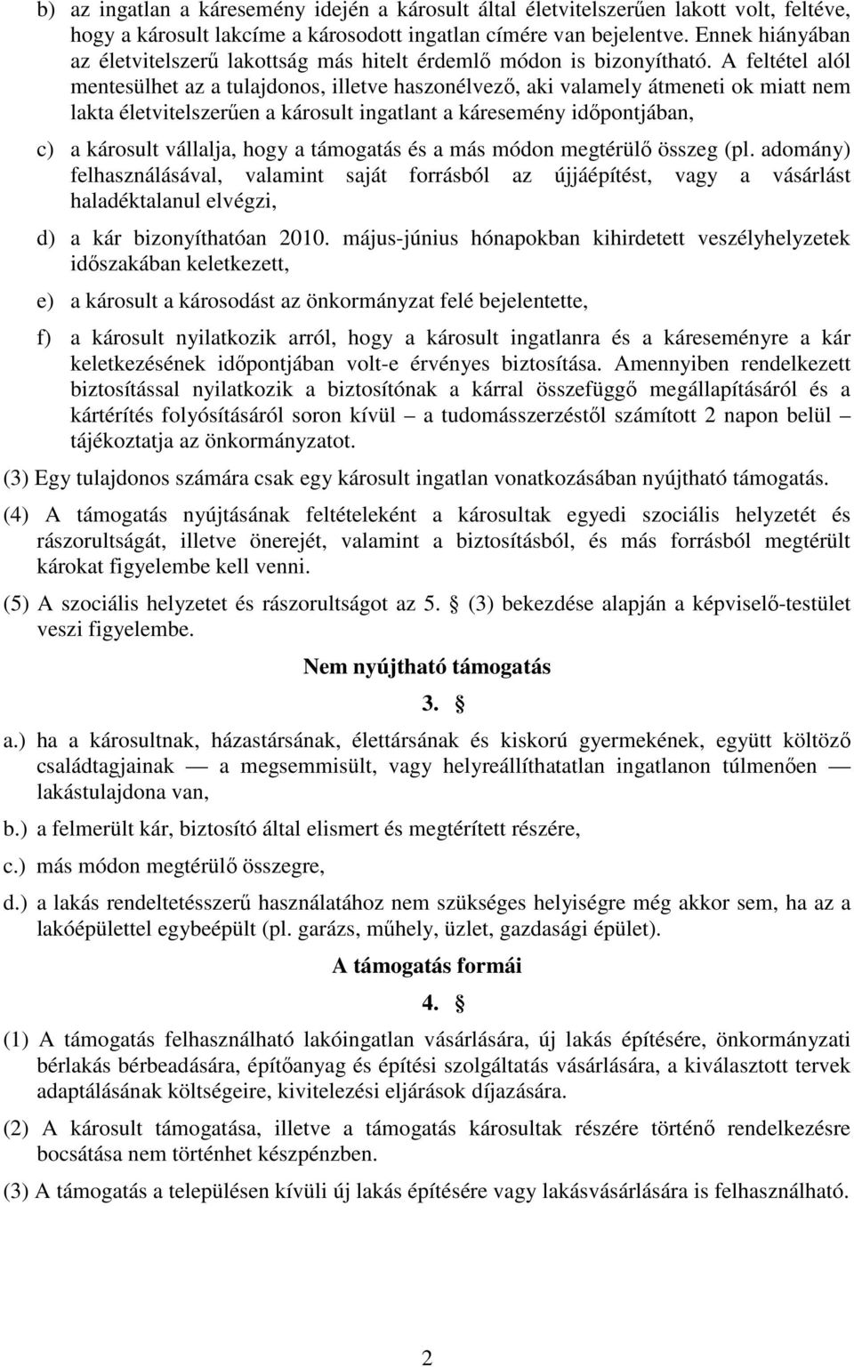 A feltétel alól mentesülhet az a tulajdonos, illetve haszonélvezı, aki valamely átmeneti ok miatt nem lakta életvitelszerően a károsult ingatlant a káresemény idıpontjában, c) a károsult vállalja,