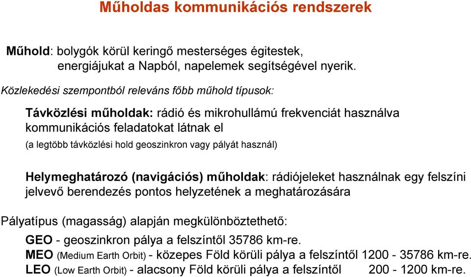 geoszinkron vagy pályát használ) Helymeghatározó (navigációs) műholdak: rádiójeleket használnak egy felszíni jelvevő berendezés pontos helyzetének a meghatározására Pályatípus (magasság)