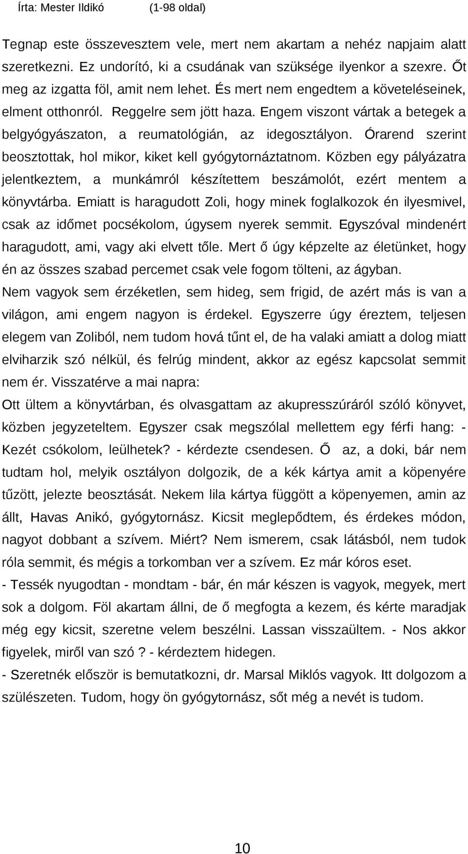 Órarend szerint beosztottak, hol mikor, kiket kell gyógytornáztatnom. Közben egy pályázatra jelentkeztem, a munkámról készítettem beszámolót, ezért mentem a könyvtárba.