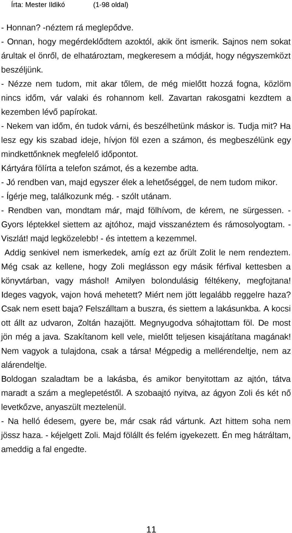 - Nekem van időm, én tudok várni, és beszélhetünk máskor is. Tudja mit? Ha lesz egy kis szabad ideje, hívjon föl ezen a számon, és megbeszélünk egy mindkettőnknek megfelelő időpontot.