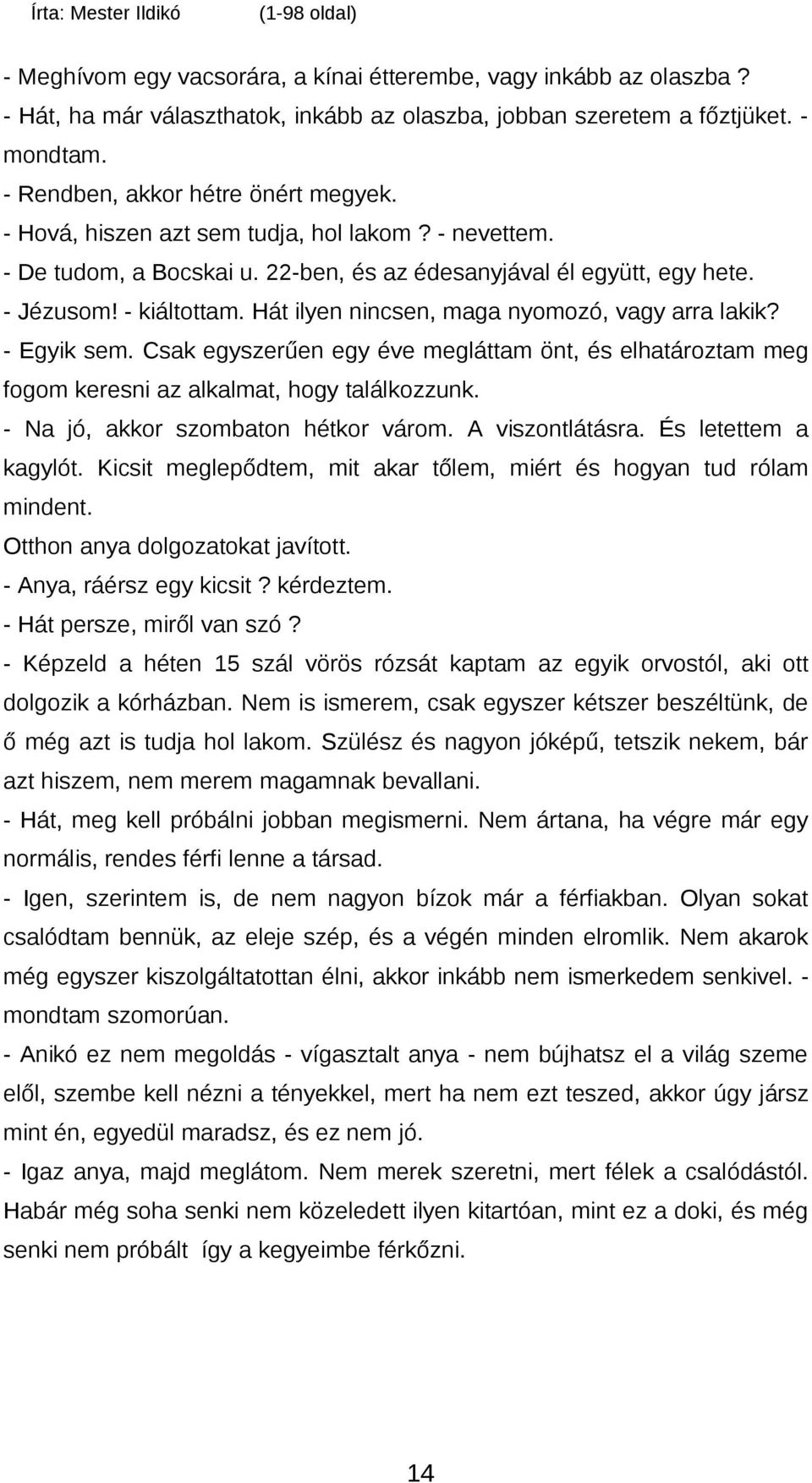 - Egyik sem. Csak egyszerűen egy éve megláttam önt, és elhatároztam meg fogom keresni az alkalmat, hogy találkozzunk. - Na jó, akkor szombaton hétkor várom. A viszontlátásra. És letettem a kagylót.