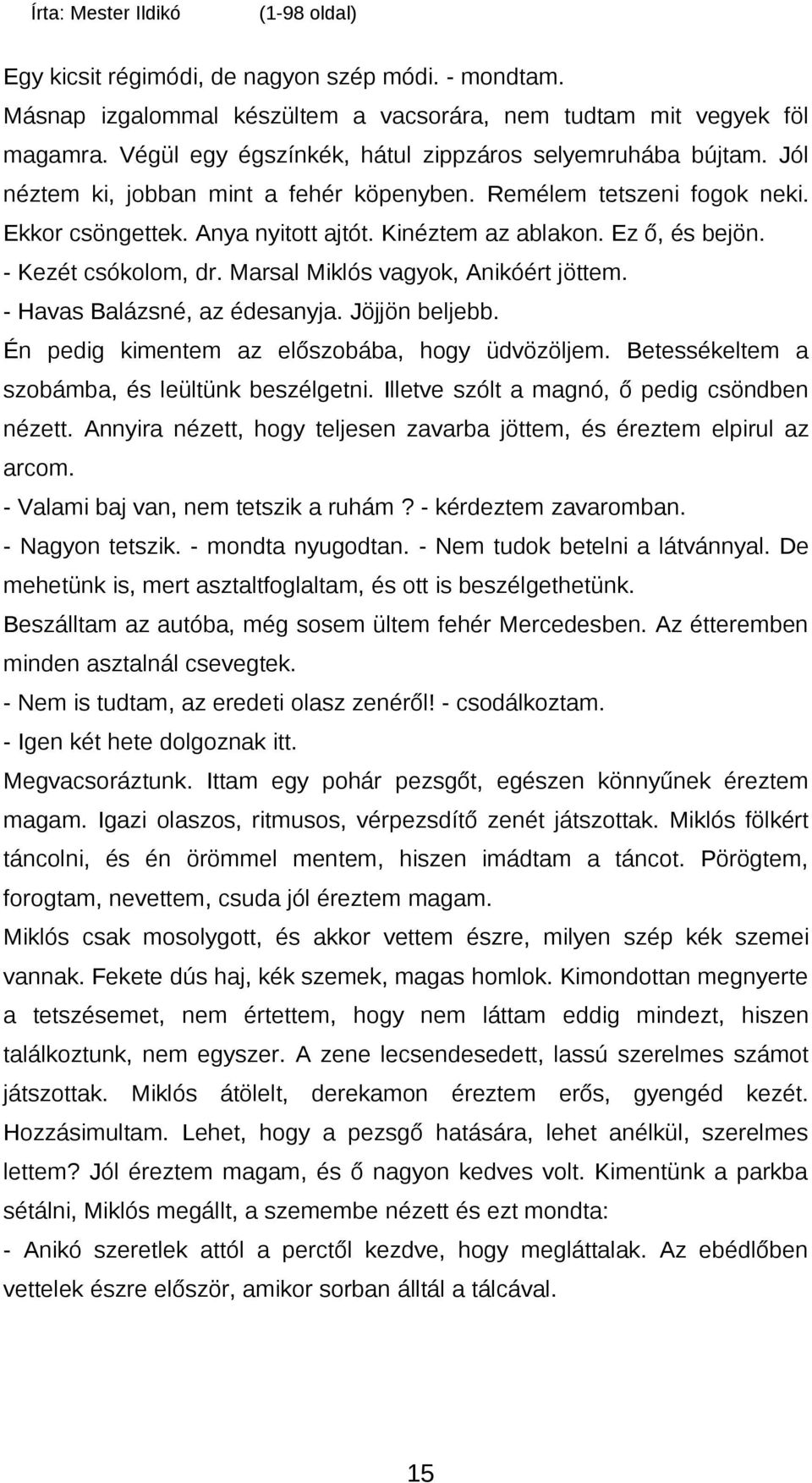 Marsal Miklós vagyok, Anikóért jöttem. - Havas Balázsné, az édesanyja. Jöjjön beljebb. Én pedig kimentem az előszobába, hogy üdvözöljem. Betessékeltem a szobámba, és leültünk beszélgetni.