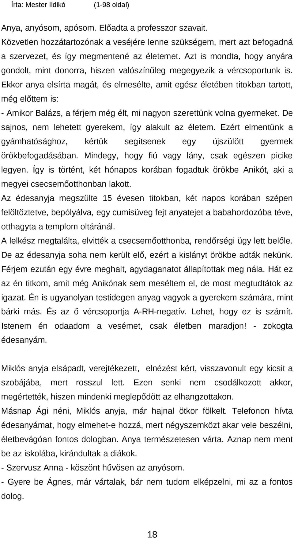 Ekkor anya elsírta magát, és elmesélte, amit egész életében titokban tartott, még előttem is: - Amikor Balázs, a férjem még élt, mi nagyon szerettünk volna gyermeket.