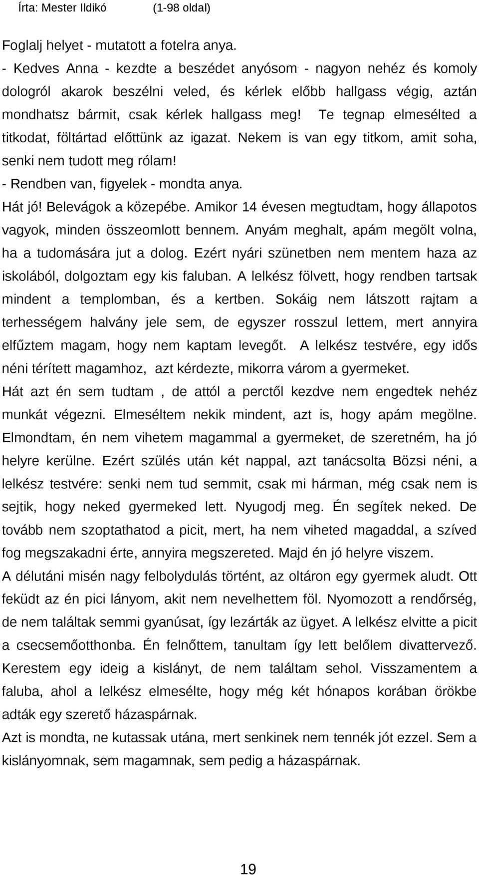 Te tegnap elmesélted a titkodat, föltártad előttünk az igazat. Nekem is van egy titkom, amit soha, senki nem tudott meg rólam! - Rendben van, figyelek - mondta anya. Hát jó! Belevágok a közepébe.