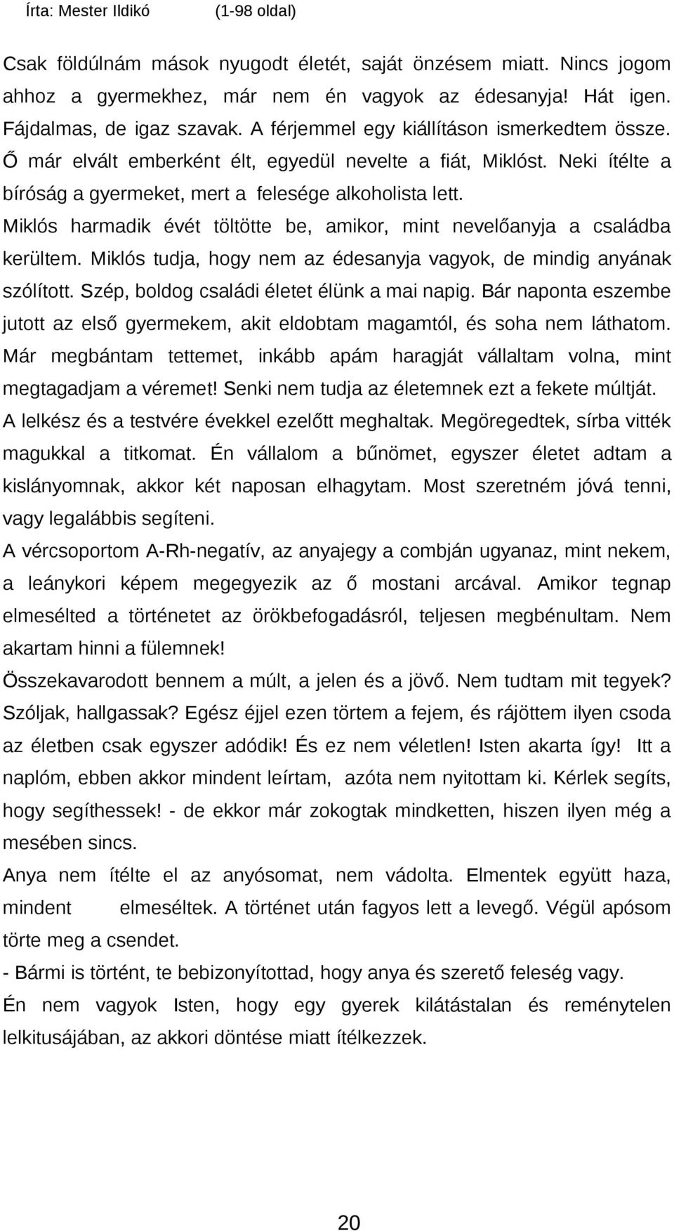 Miklós harmadik évét töltötte be, amikor, mint nevelőanyja a családba kerültem. Miklós tudja, hogy nem az édesanyja vagyok, de mindig anyának szólított. Szép, boldog családi életet élünk a mai napig.