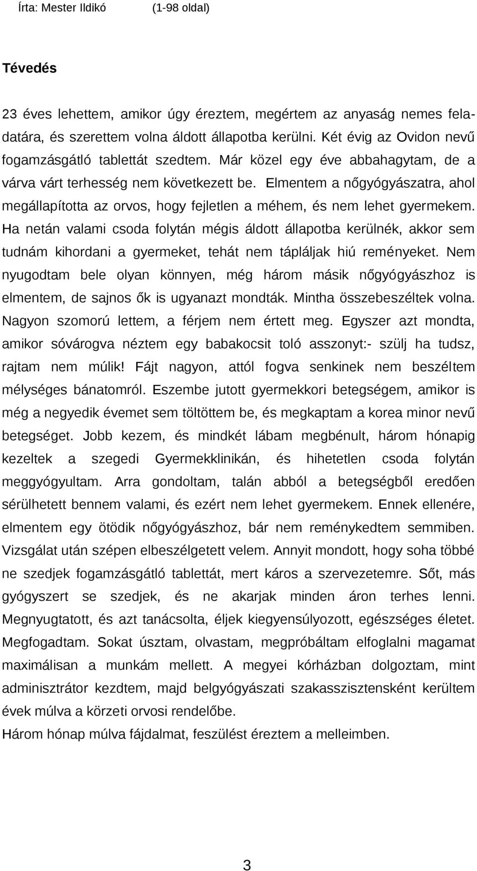 Ha netán valami csoda folytán mégis áldott állapotba kerülnék, akkor sem tudnám kihordani a gyermeket, tehát nem tápláljak hiú reményeket.