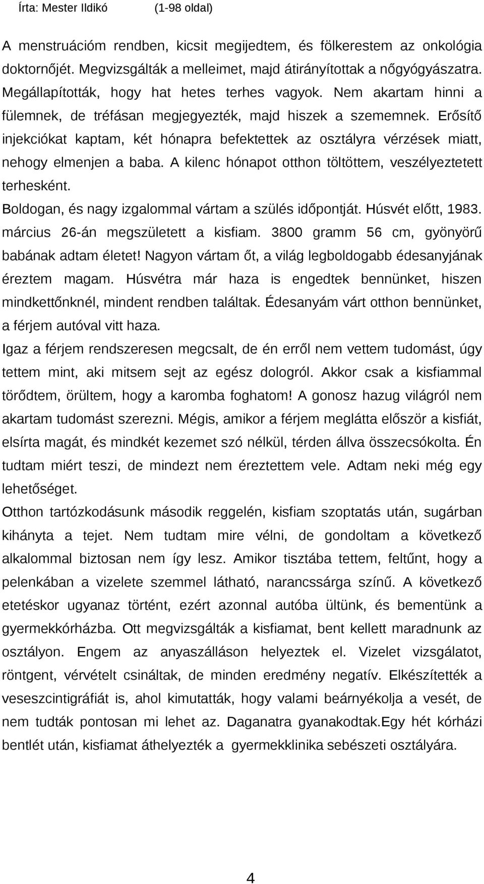 A kilenc hónapot otthon töltöttem, veszélyeztetett terhesként. Boldogan, és nagy izgalommal vártam a szülés időpontját. Húsvét előtt, 1983. március 26-án megszületett a kisfiam.