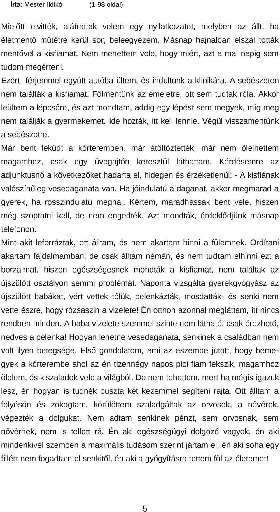 Fölmentünk az emeletre, ott sem tudtak róla. Akkor leültem a lépcsőre, és azt mondtam, addig egy lépést sem megyek, míg meg nem találják a gyermekemet. Ide hozták, itt kell lennie.