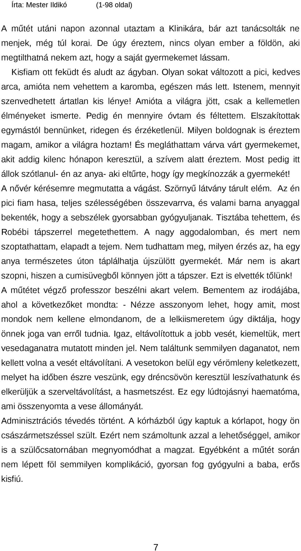 Amióta a világra jött, csak a kellemetlen élményeket ismerte. Pedig én mennyire óvtam és féltettem. Elszakítottak egymástól bennünket, ridegen és érzéketlenül.