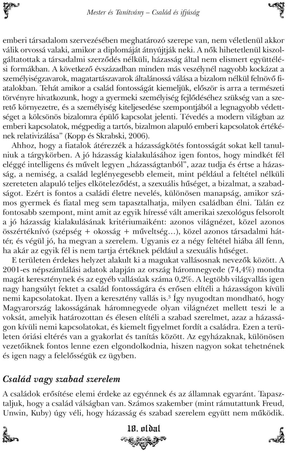 A következõ évszázadban minden más veszélynél nagyobb kockázat a személyiségzavarok, magatartászavarok általánossá válása a bizalom nélkül felnövõ fiatalokban.