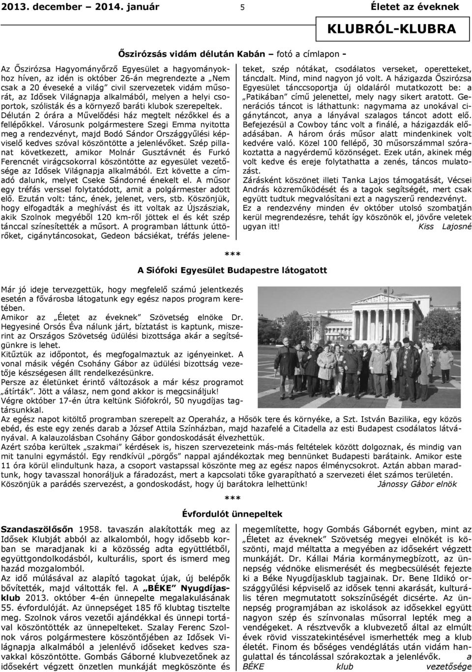 a 20 éveseké a világ civil szervezetek vidám műsorát, az Idősek Világnapja alkalmából, melyen a helyi csoportok, szólisták és a környező baráti klubok szerepeltek.