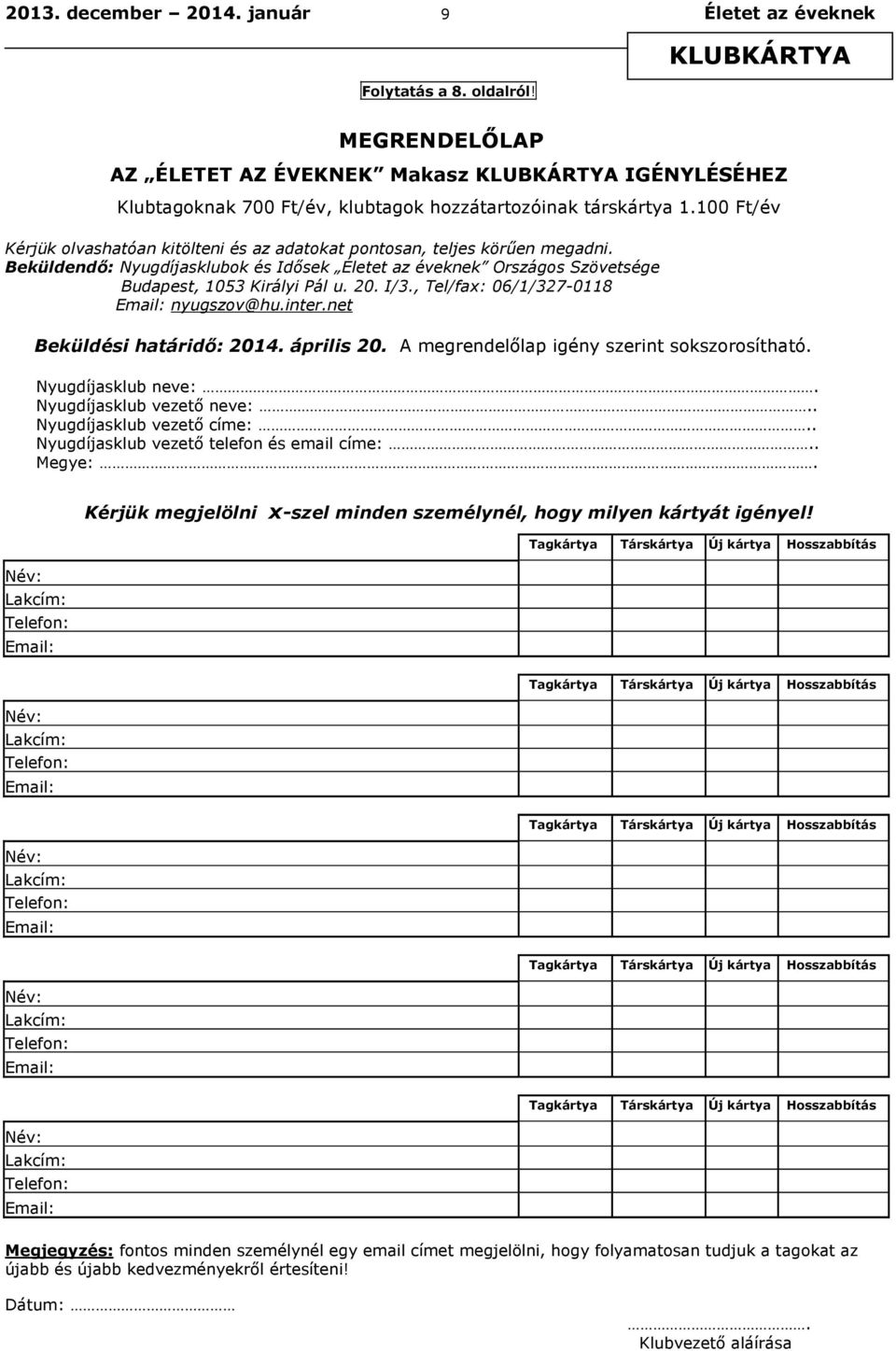 100 Ft/év Kérjük olvashatóan kitölteni és az adatokat pontosan, teljes körűen megadni. Beküldendő: Nyugdíjasklubok és Idősek Életet az éveknek Országos Szövetsége Budapest, 1053 Királyi Pál u. 20.