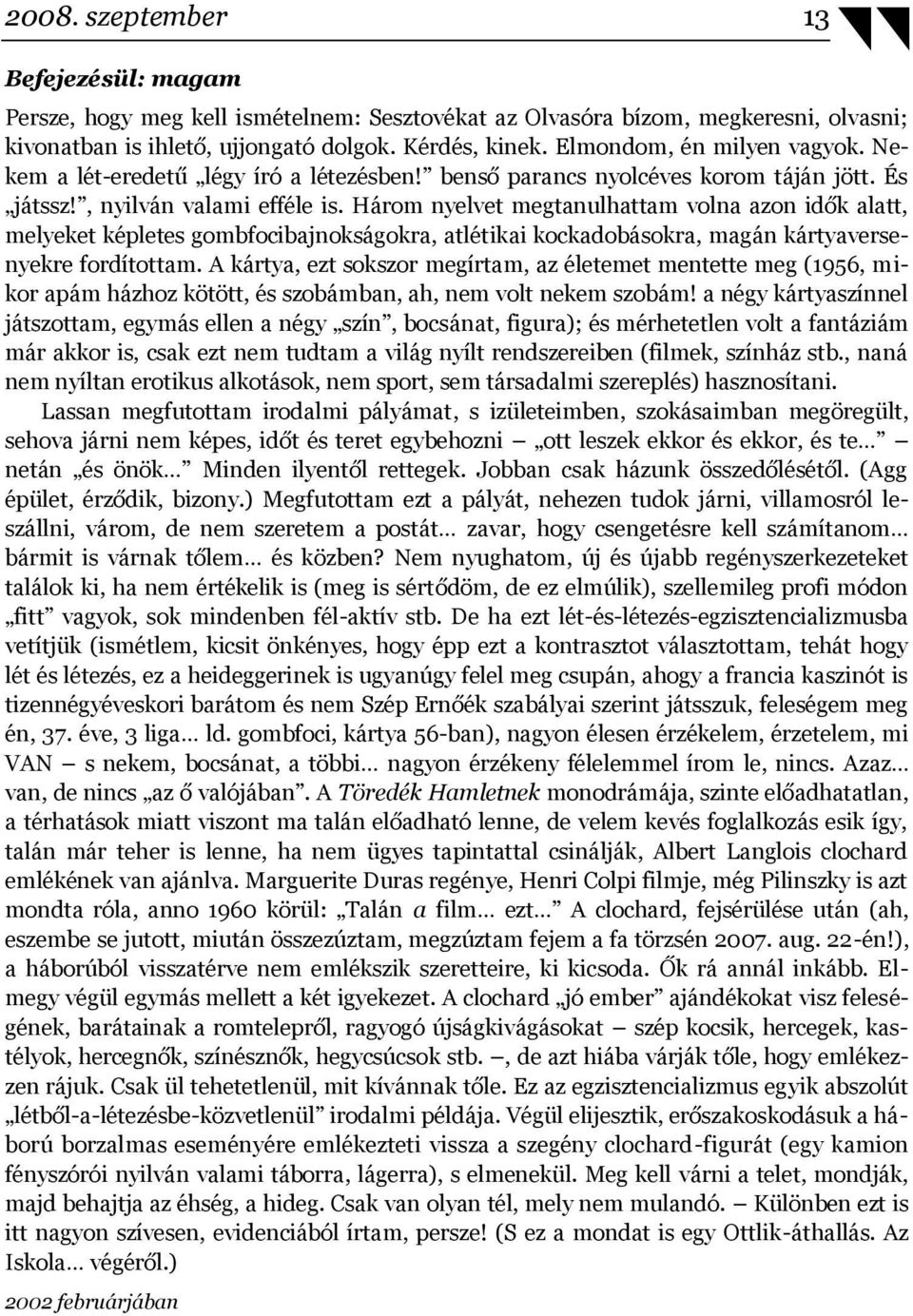 Három nyelvet megtanulhattam volna azon idők alatt, melyeket képletes gombfocibajnokságokra, atlétikai kockadobásokra, magán kártyaversenyekre fordítottam.