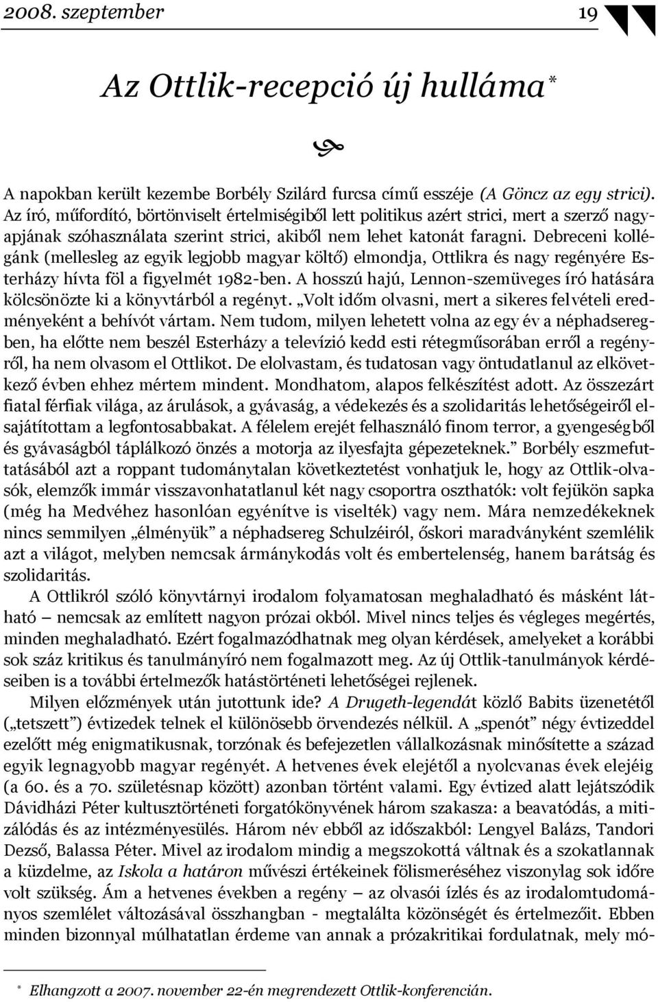 Debreceni kollégánk (mellesleg az egyik legjobb magyar költő) elmondja, Ottlikra és nagy regényére Esterházy hívta föl a figyelmét 1982-ben.