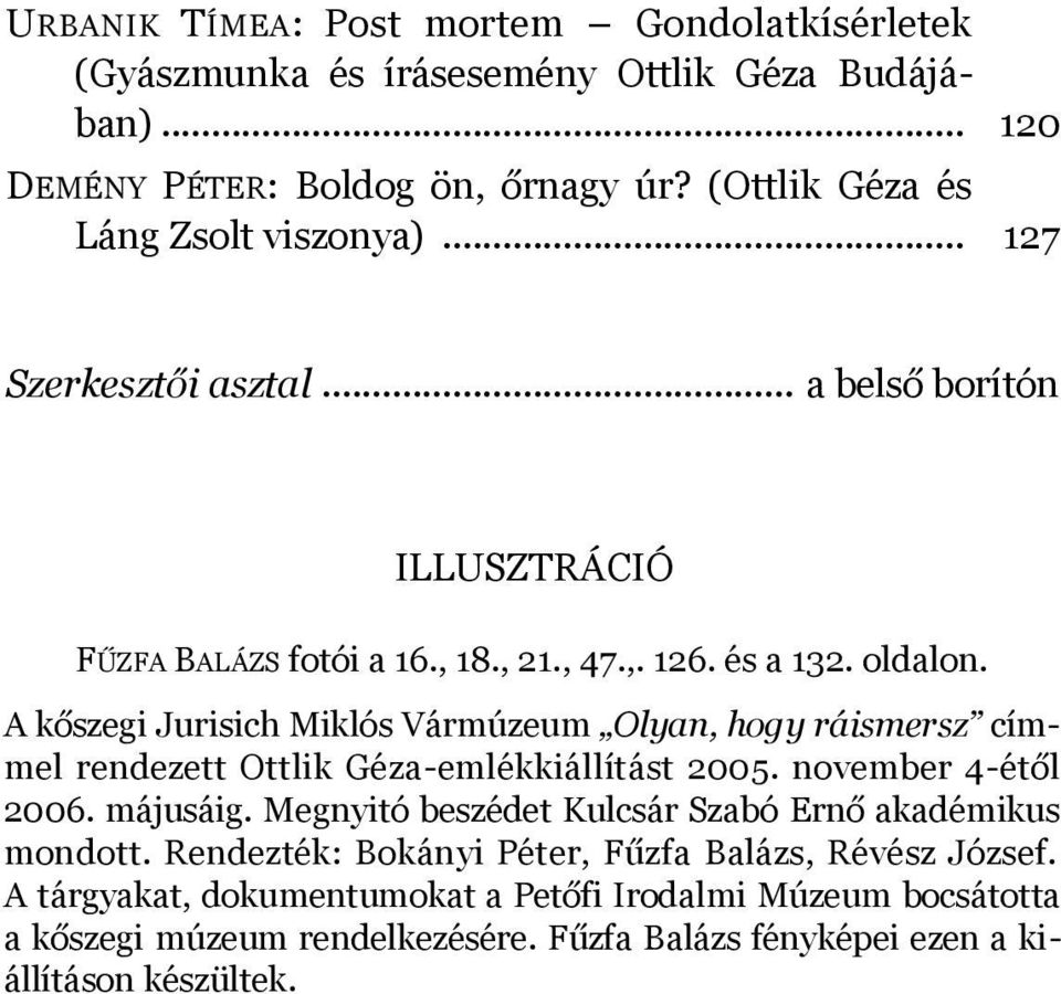 A kőszegi Jurisich Miklós Vármúzeum Olyan, hogy ráismersz címmel rendezett Ottlik Géza-emlékkiállítást 2005. november 4-étől 2006. májusáig.