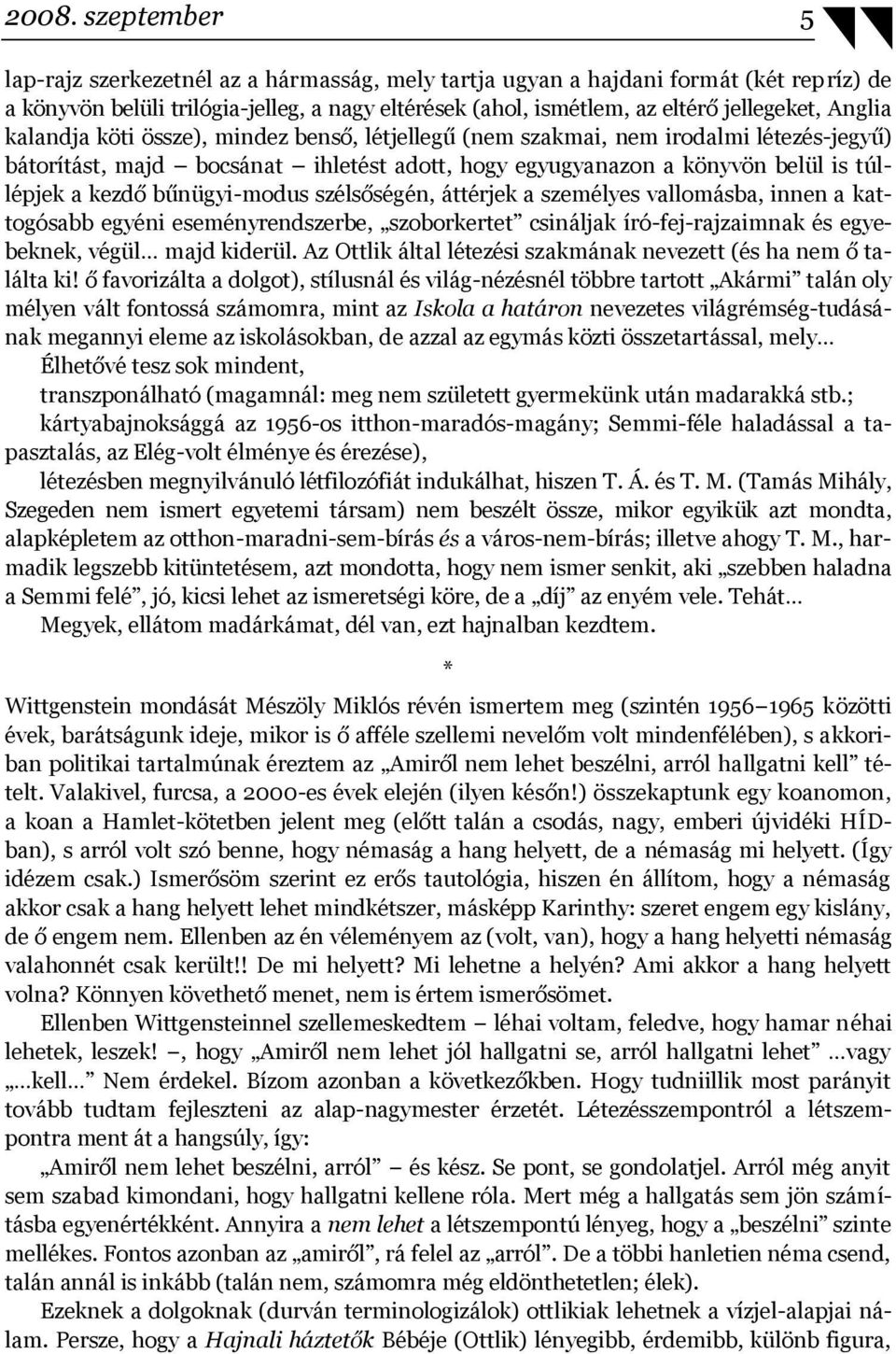 bűnügyi-modus szélsőségén, áttérjek a személyes vallomásba, innen a kattogósabb egyéni eseményrendszerbe, szoborkertet csináljak író-fej-rajzaimnak és egyebeknek, végül majd kiderül.