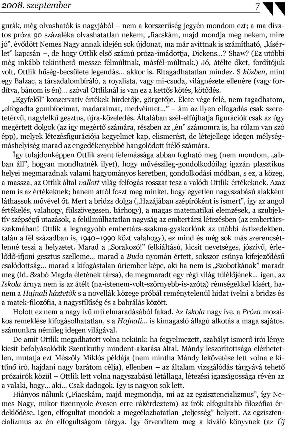 (Ez utóbbi még inkább tekinthető messze félmúltnak, másfél-múltnak.) Jó, átélte őket, fordítójuk volt, Ottlik hűség-becsülete legendás akkor is. Eltagadhatatlan mindez.