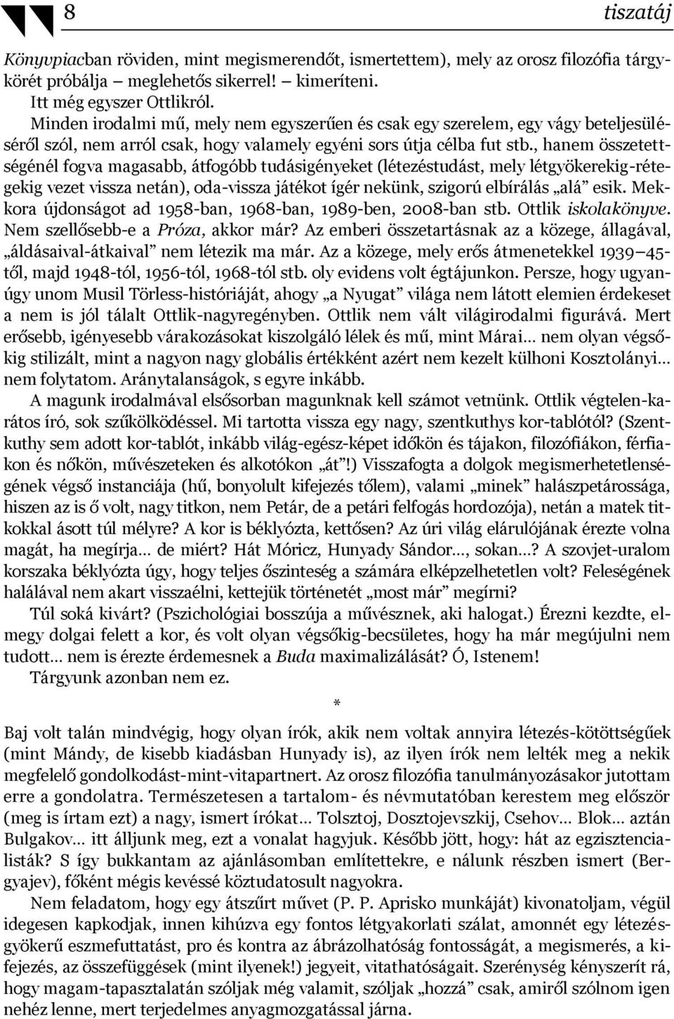 , hanem összetettségénél fogva magasabb, átfogóbb tudásigényeket (létezéstudást, mely létgyökerekig-rétegekig vezet vissza netán), oda-vissza játékot ígér nekünk, szigorú elbírálás alá esik.