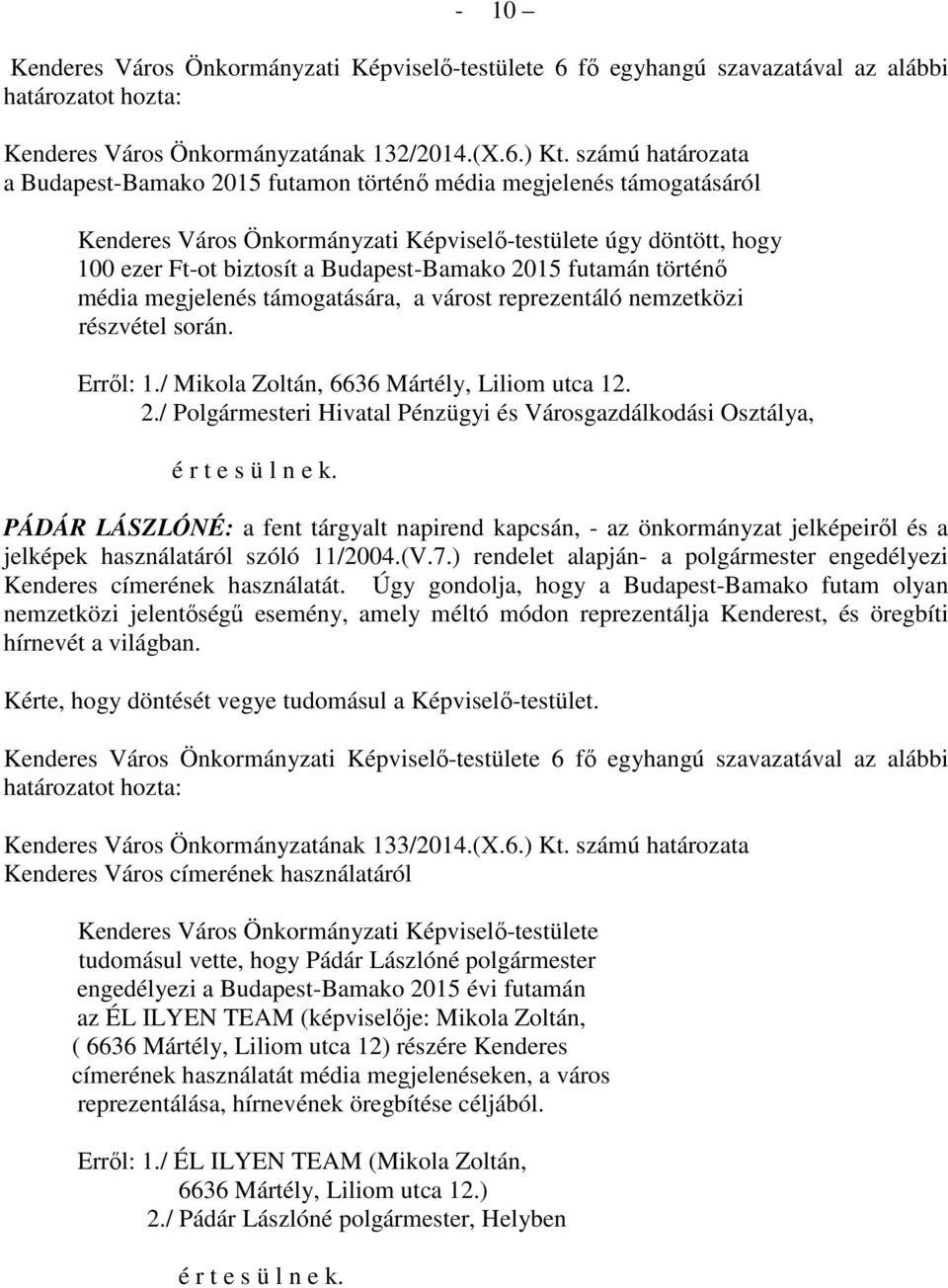 2015 futamán történő média megjelenés támogatására, a várost reprezentáló nemzetközi részvétel során. Erről: 1./ Mikola Zoltán, 6636 Mártély, Liliom utca 12. 2.