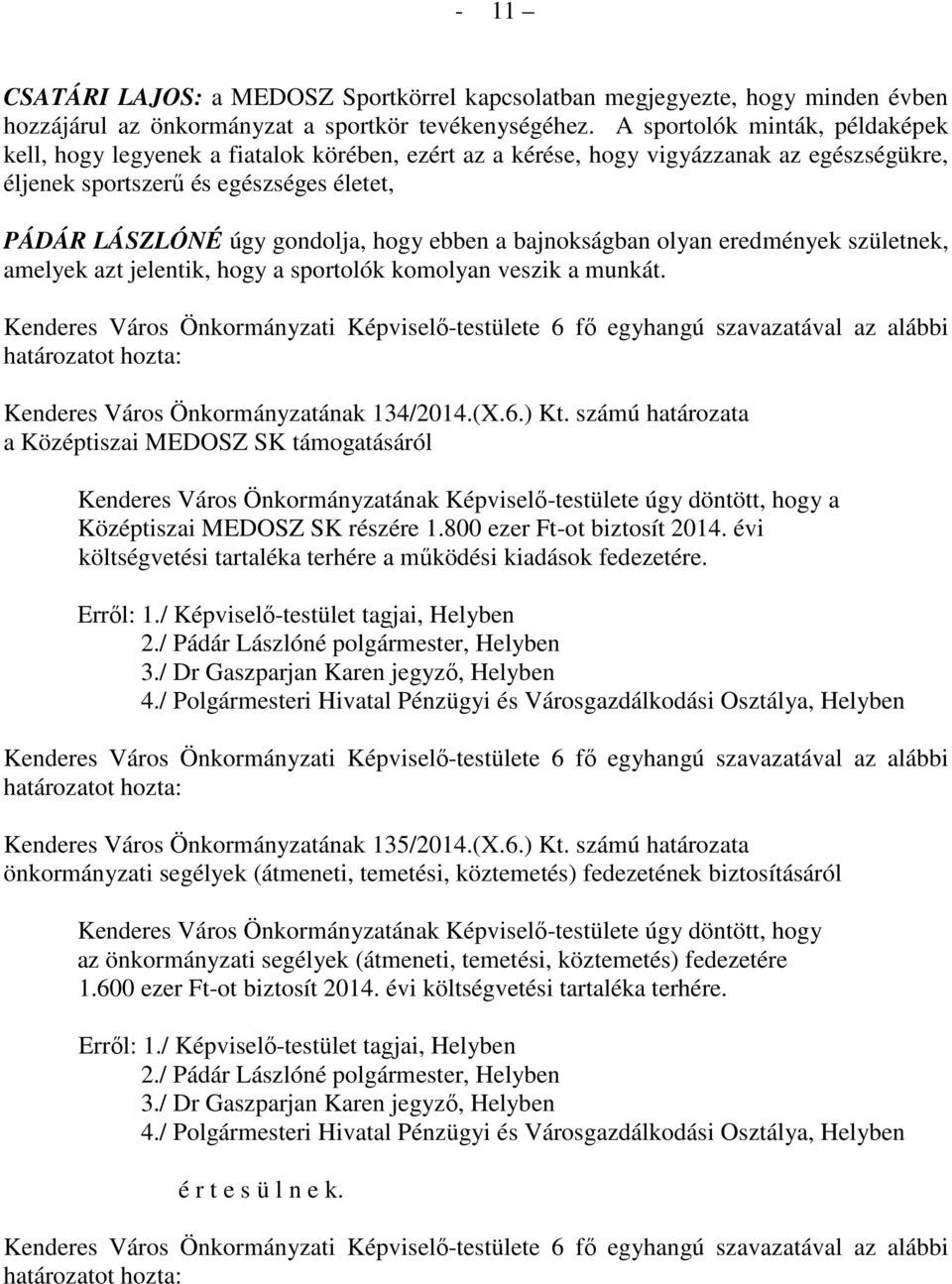 ebben a bajnokságban olyan eredmények születnek, amelyek azt jelentik, hogy a sportolók komolyan veszik a munkát. Kenderes Város Önkormányzatának 134/2014.(X.6.) Kt.