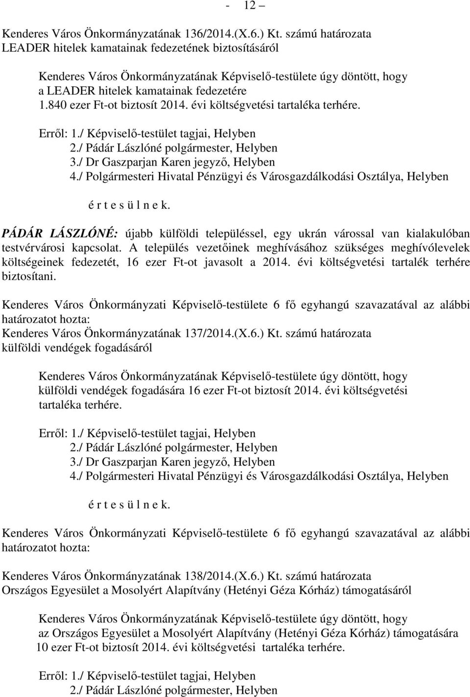 840 ezer Ft-ot biztosít 2014. évi költségvetési tartaléka terhére. Erről: 1./ Képviselő-testület tagjai, Helyben 2./ Pádár Lászlóné polgármester, Helyben 3./ Dr Gaszparjan Karen jegyző, Helyben 4.